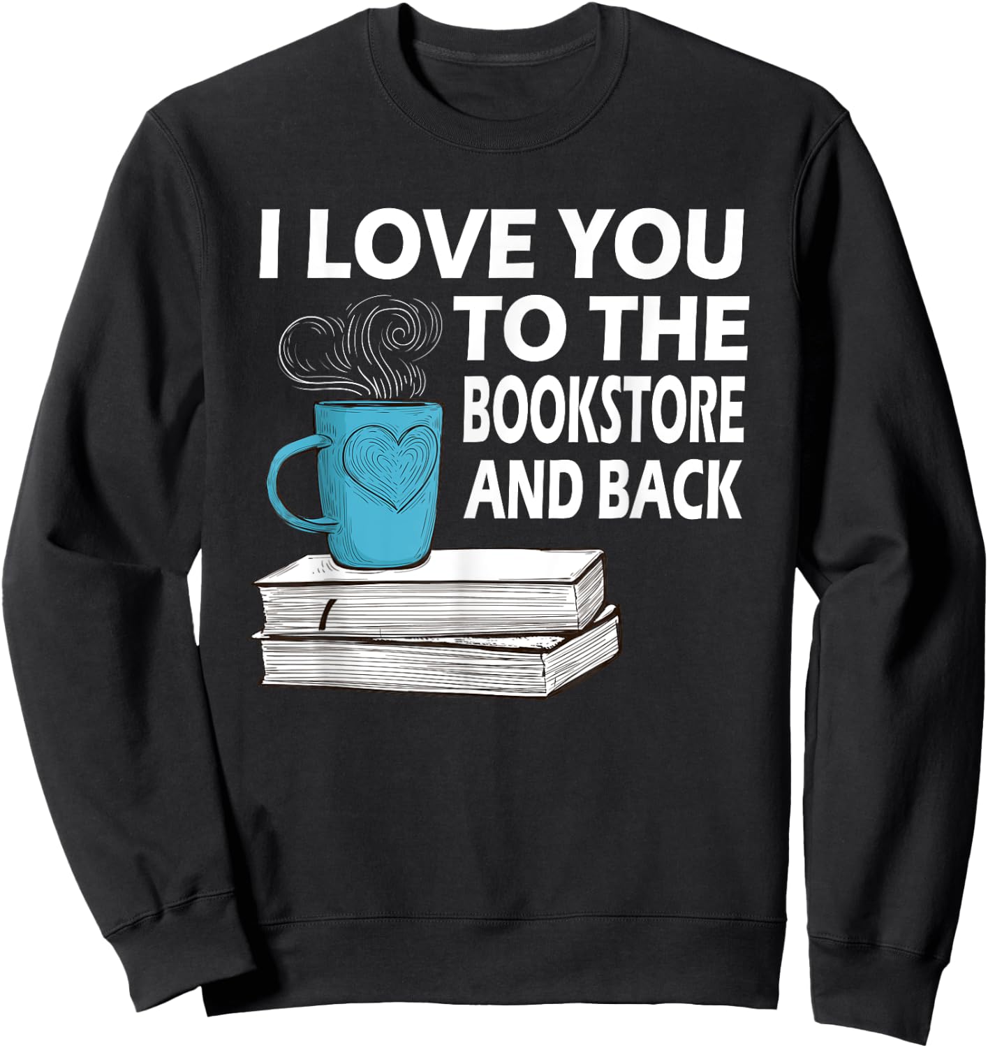 I Love You To The Bookstore And Back Book Readers Sweatshirt - Sweatshirt | Black