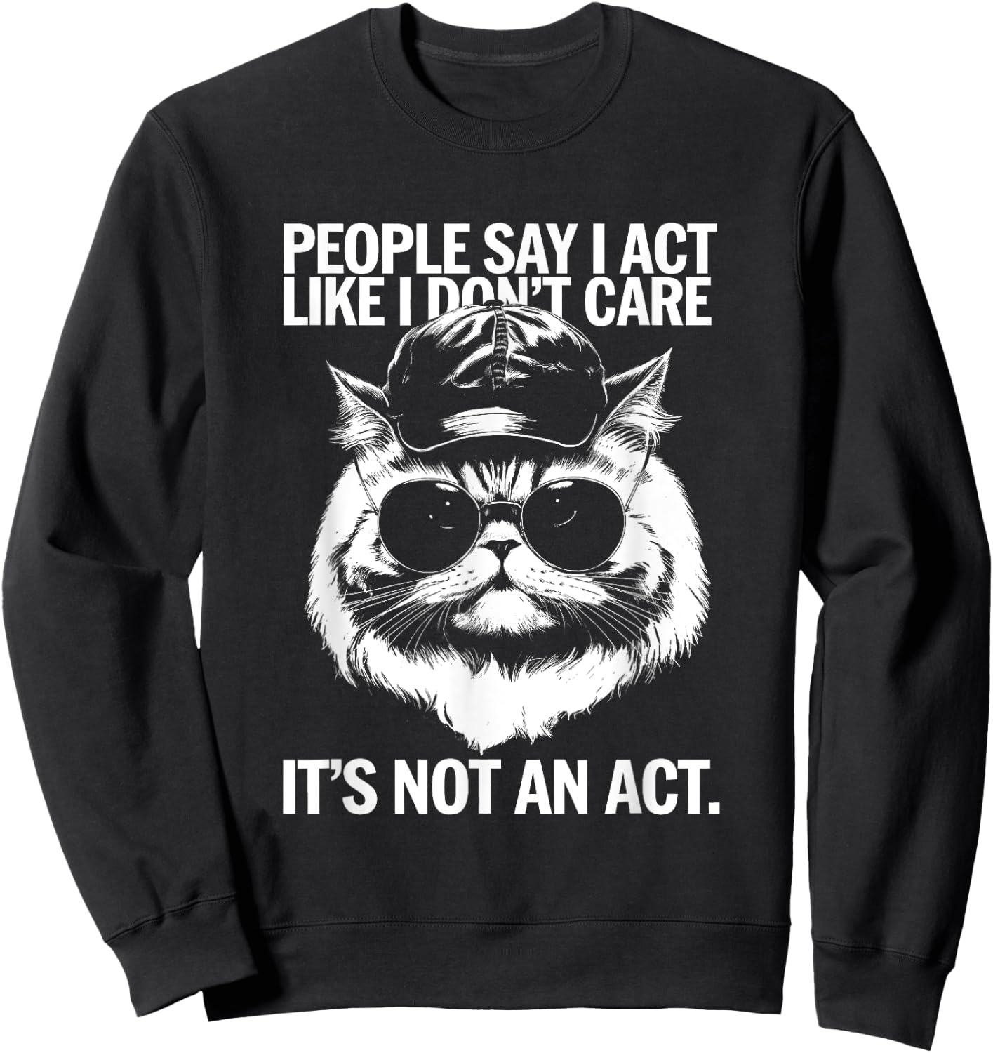 People Say I Act Like I Don't Care - Funny Cat Saying Men Women Kids Sweatshirt - Sweatshirt | Black