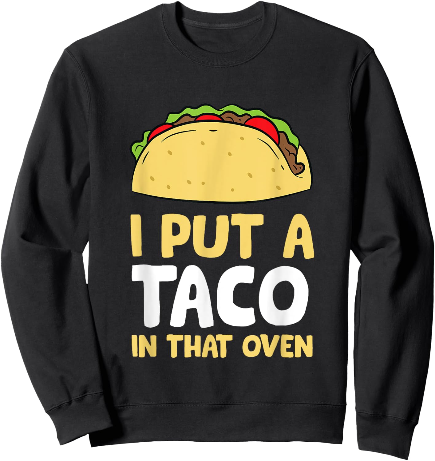 I Put A Taco In That Oven Pregnancy Men Cinco De Mayo Tacos Sweatshirt - Sweatshirt | Black