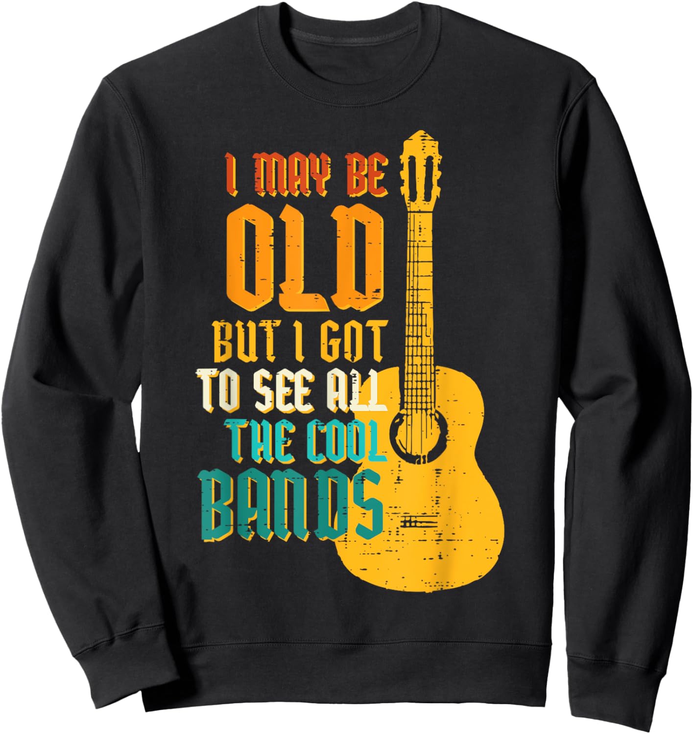 May Be Old Got To See Cool Band Guitar Rock Rocker Men Women Sweatshirt - Sweatshirt | Black
