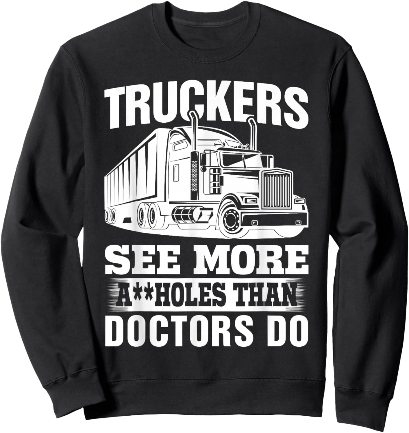 Truckers See More Assholes Than Doctors Do Truck Driving Sweatshirt - Sweatshirt | Black