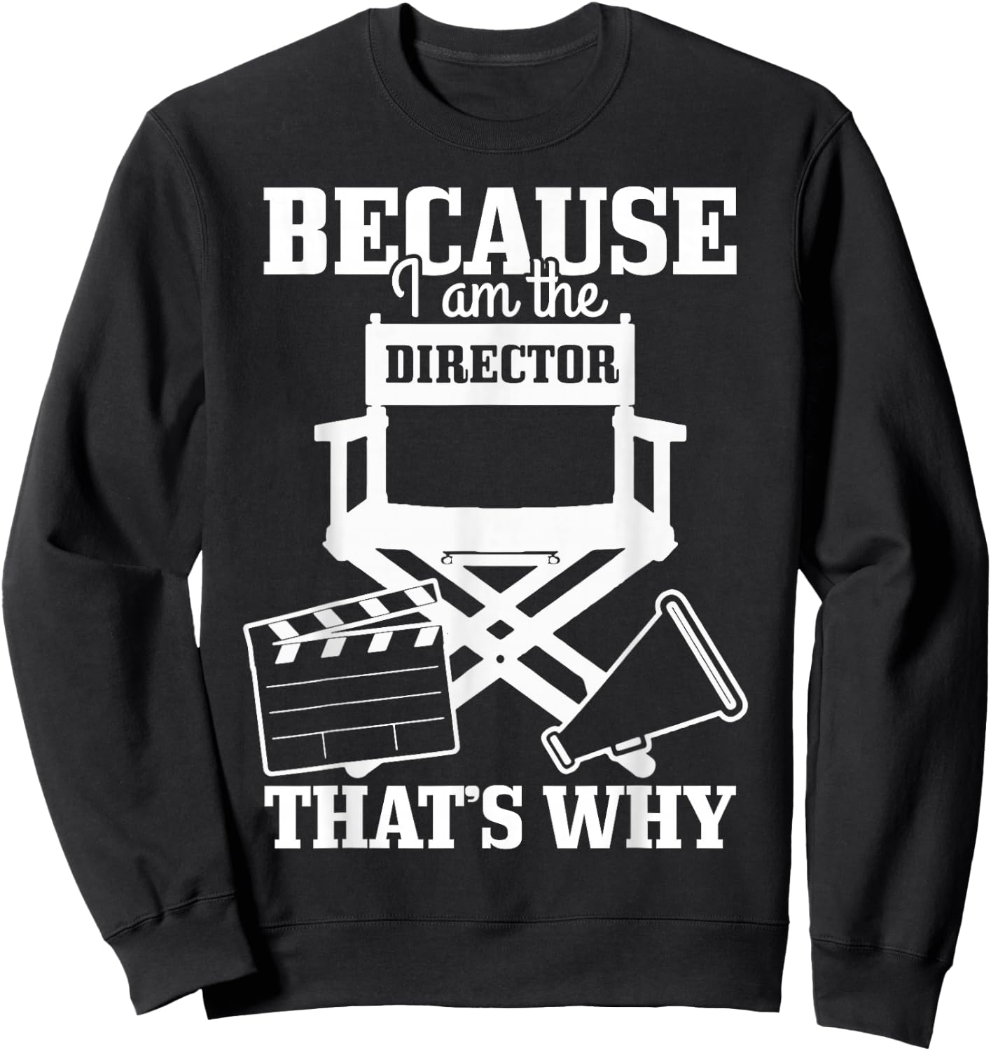 Because I'm The Director That's Why Filmmaker Director Sweatshirt - Sweatshirt | Black