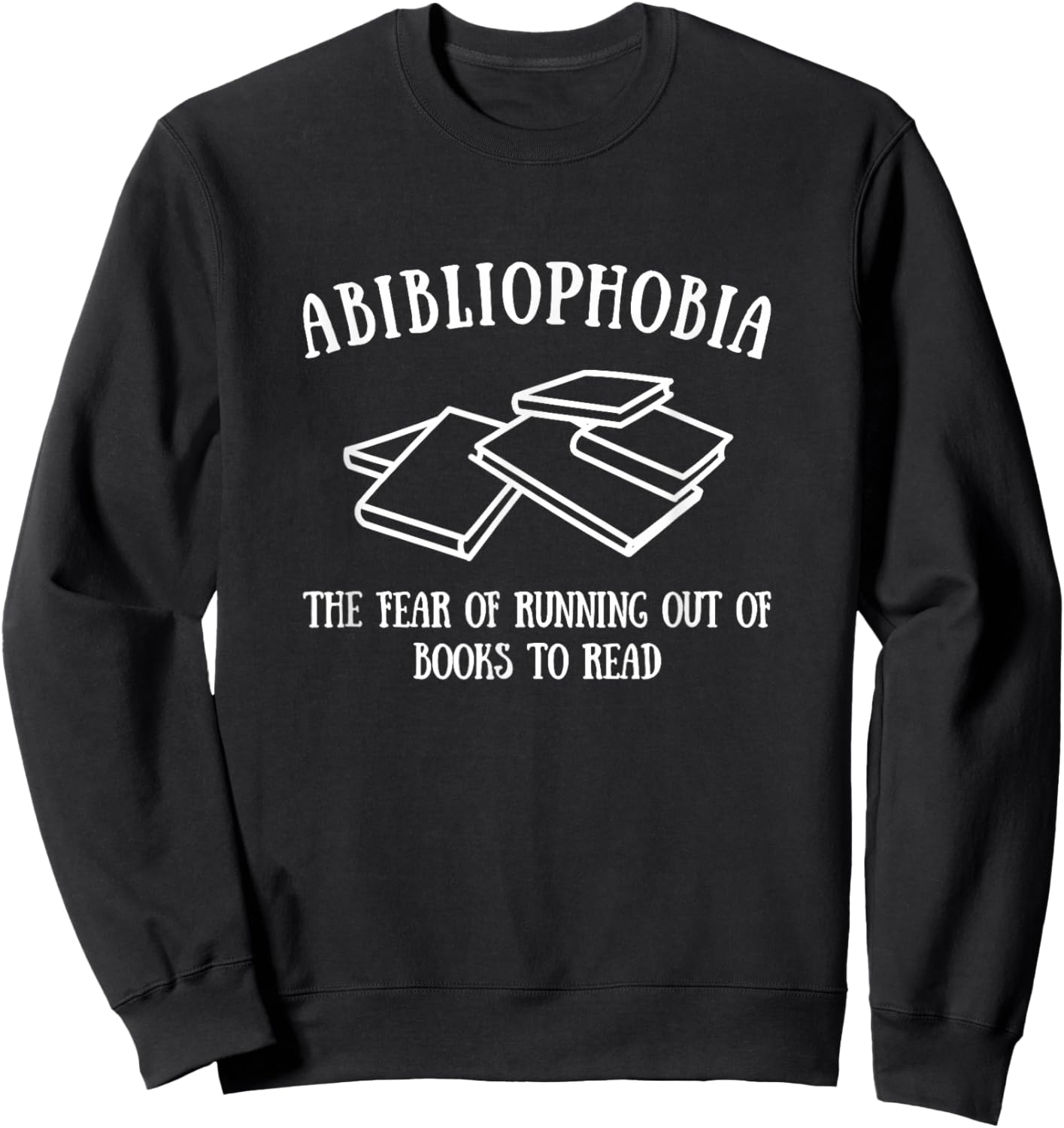 Reader Bibliophobia The Fear Of Running Out Of Books To Read Sweatshirt - Sweatshirt | Black