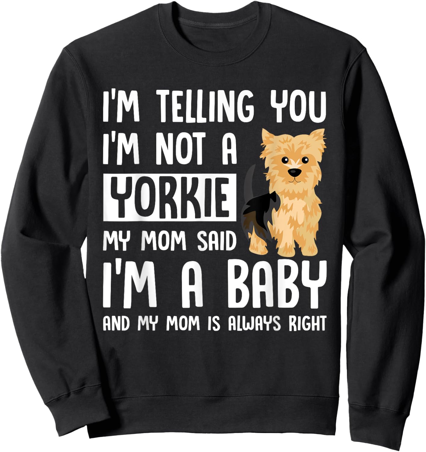 I'm Not a Yorkie My Mom Said I'm A Baby Sweatshirt - Sweatshirt | Black
