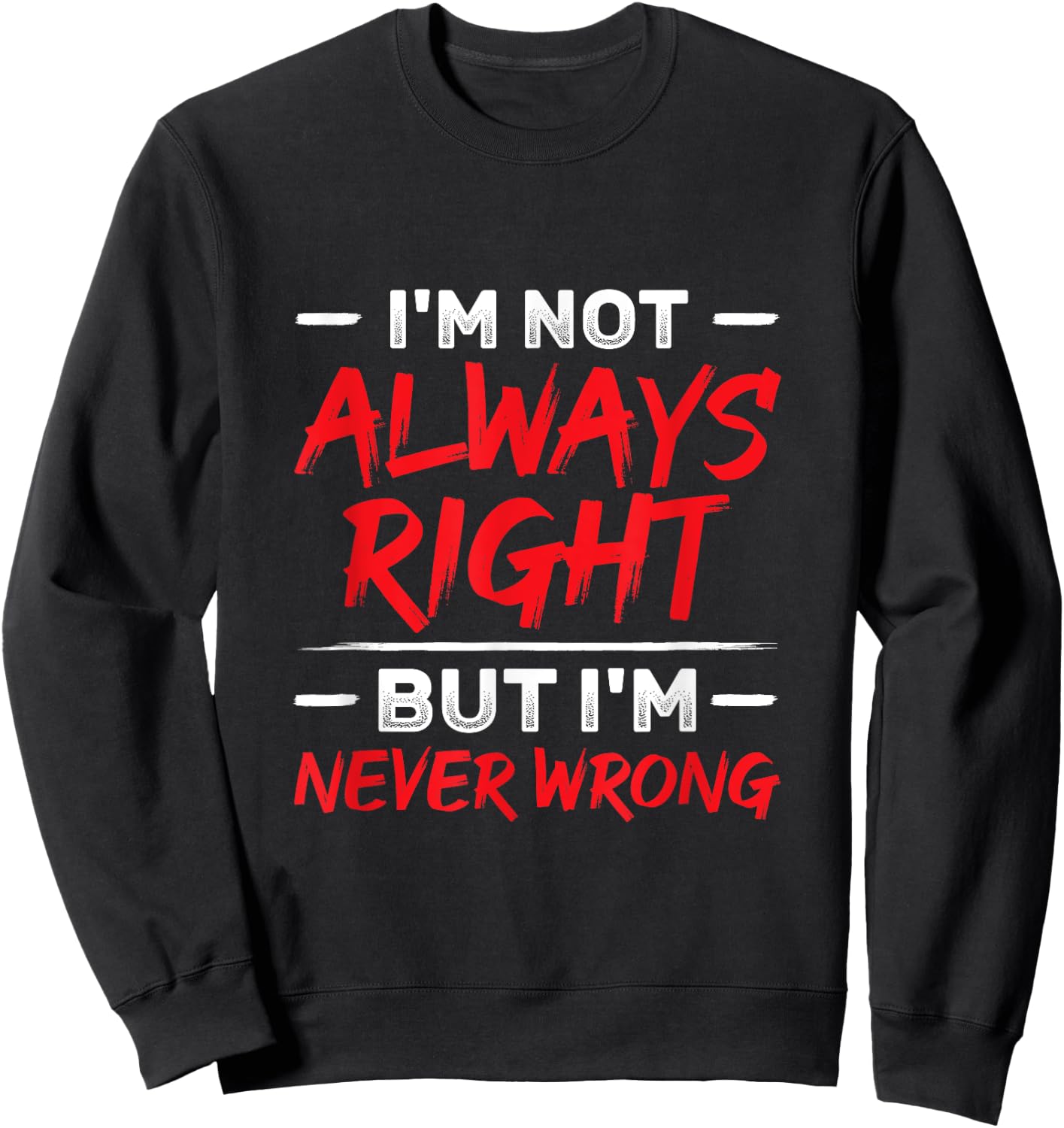I'm Not Always Right But I'm Never Wrong Funny Sarcasm Sweatshirt - Sweatshirt | Black