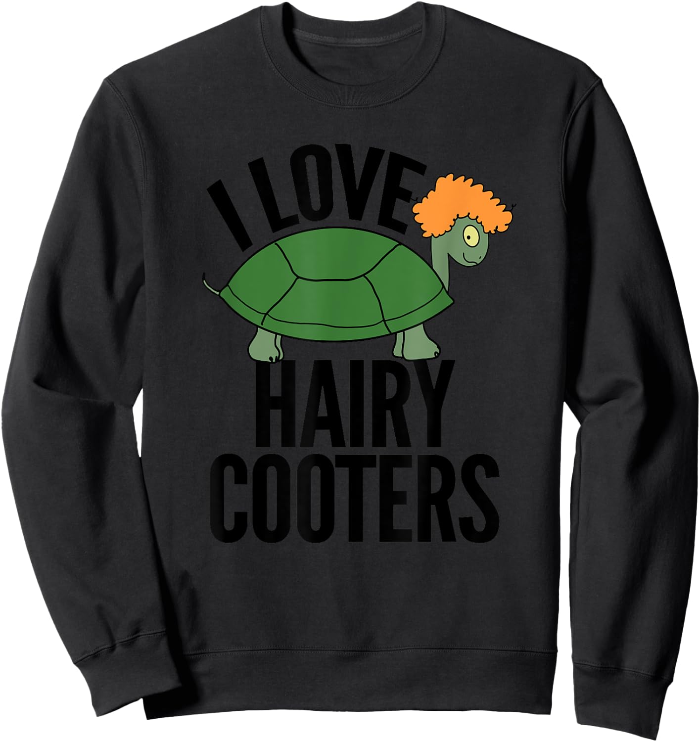 I Love Hairy Cooters Funny Turtle Reptile Gag Gift Shirt Sweatshirt - Sweatshirt | Black