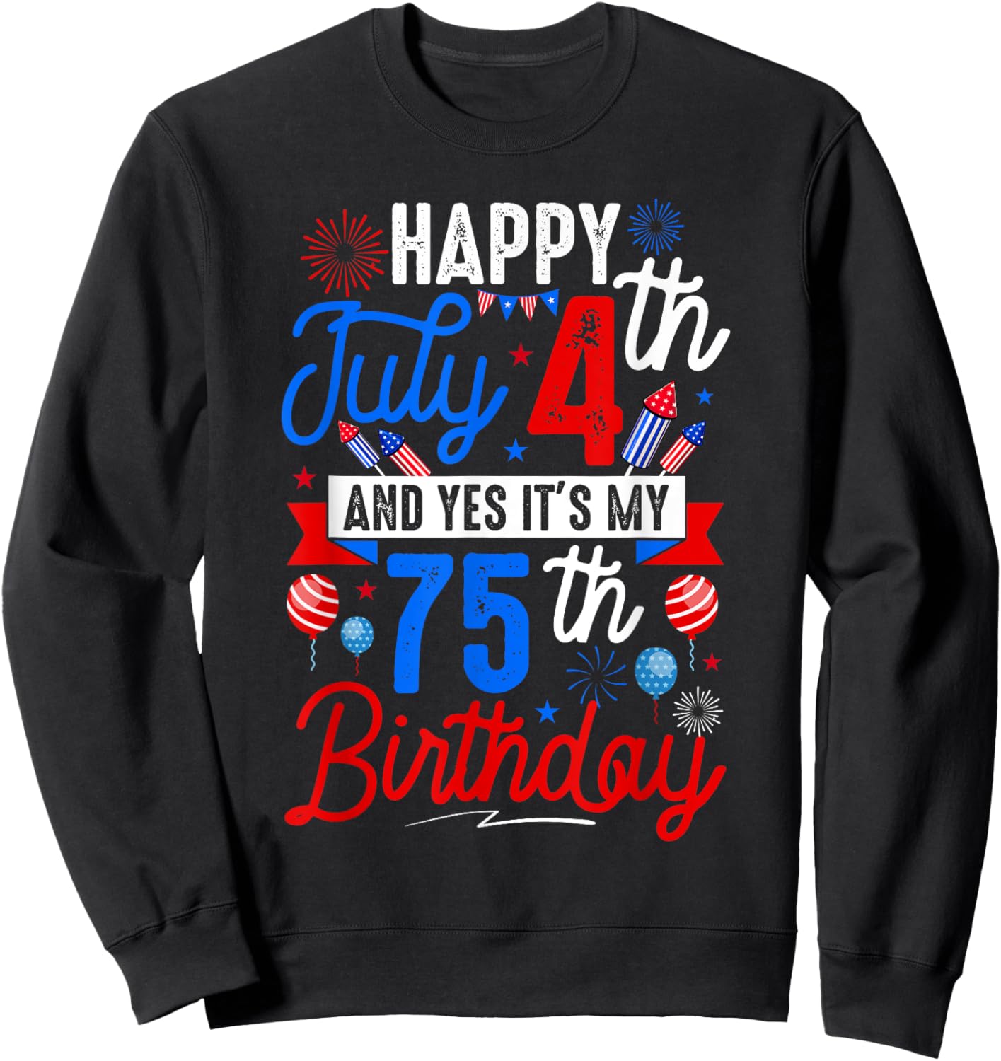 Happy July 4th And My 75th Birthday Patriotic Funny Party Sweatshirt - Sweatshirt | Black