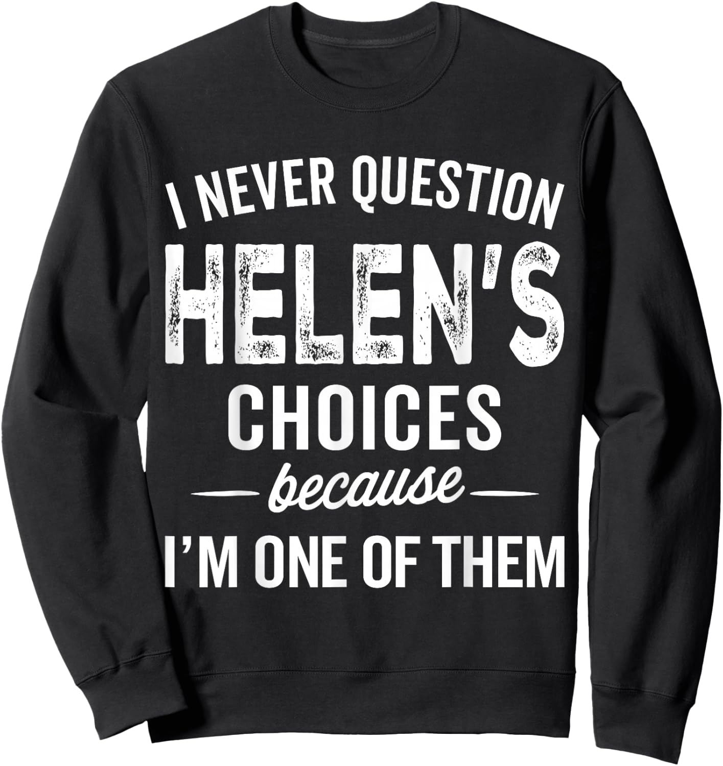 I Never Question Helen’s Choices - Helen Personalized Name Sweatshirt - Sweatshirt | Black