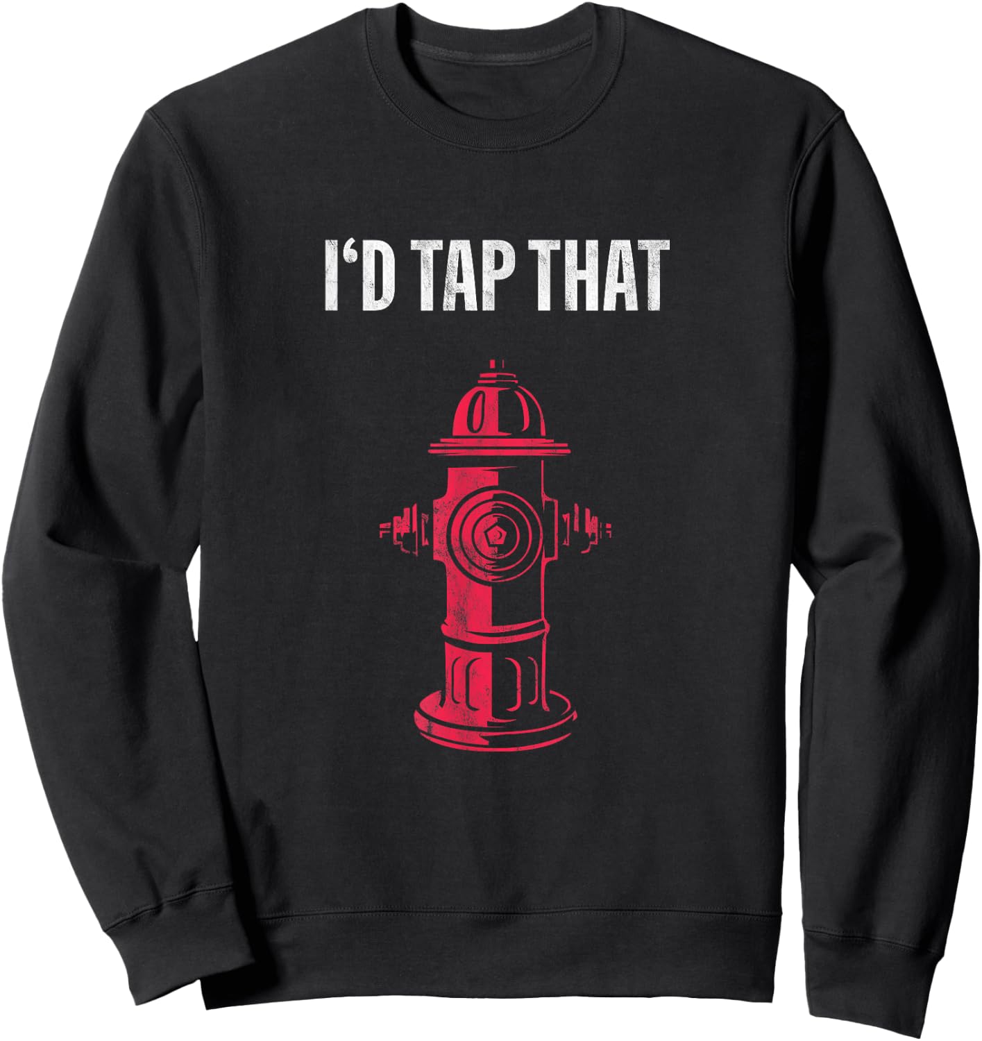 I'd Tap That Fire Hydrant Sweatshirt - Sweatshirt | Black