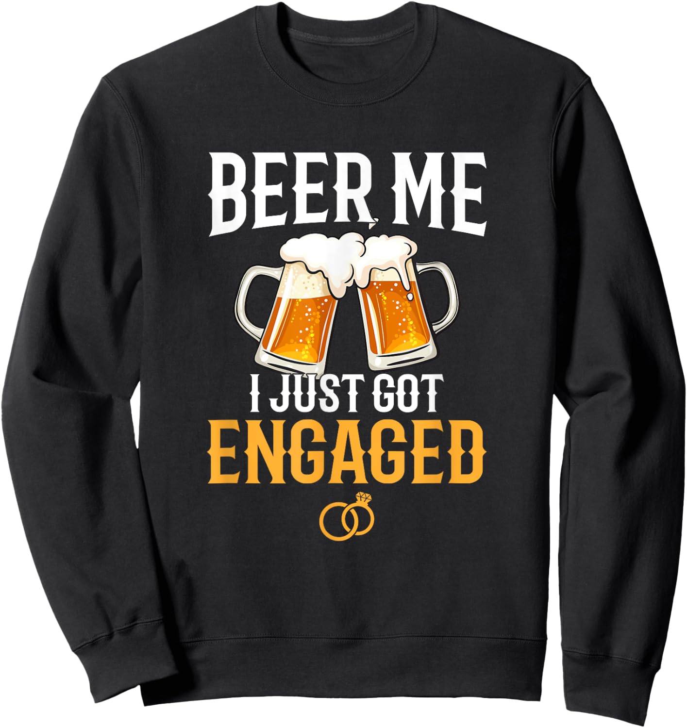 Beer Me I Just Got Engaged, funny engagement gift Sweatshirt - Sweatshirt | Black