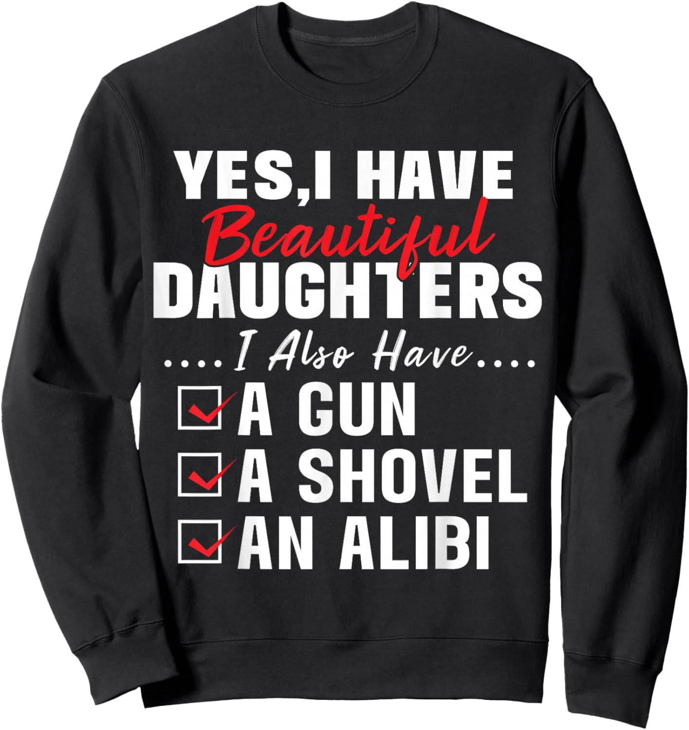 Humorous Dad with a Protective Message Yes I Have Beautiful Daughters And A Gun and An Alibi , Small, Black Sweatshirt - Sweatshirt | Black