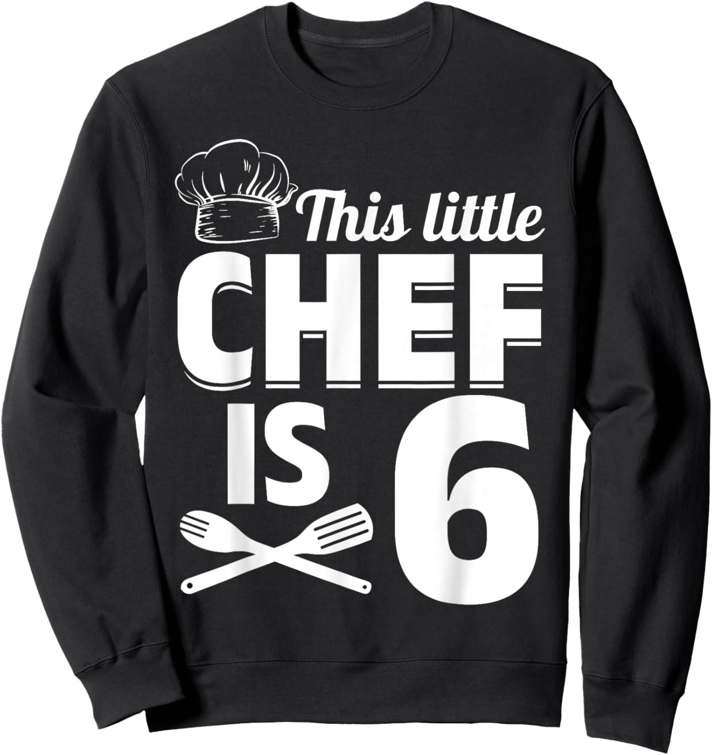 This Little Chef Is 6 Cook Chef Birthday Party Chef Kid Cook Sweatshirt - Sweatshirt | Black