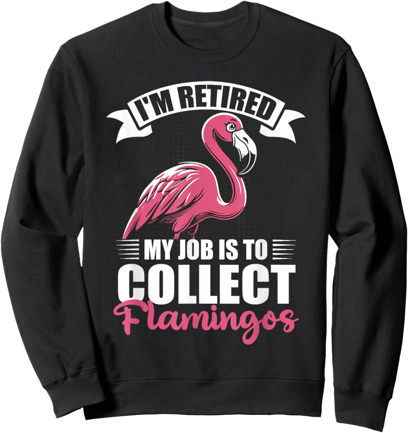 I'm Retired My Job Is To Collect Flamingos Retirement Sweatshirt - Sweatshirt | Black