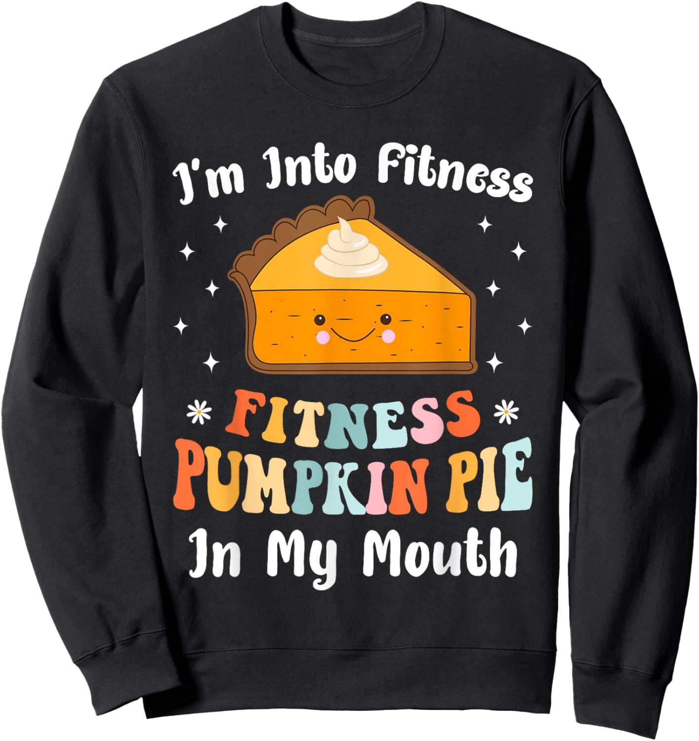 I'm Into Fitness Pumpkin Pie In My Mouth Funny Thanksgiving Sweatshirt - Sweatshirt | Black