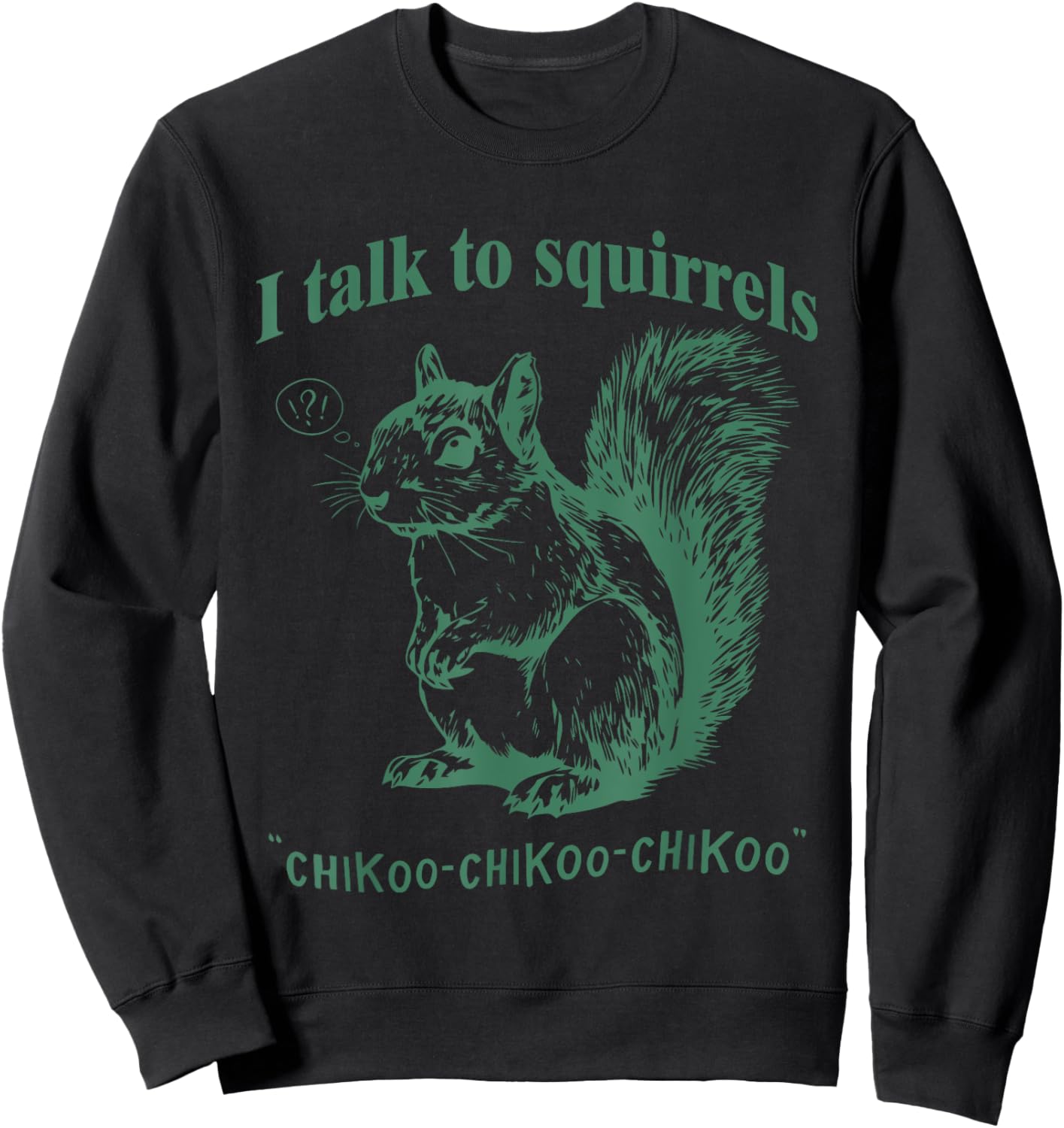 I Talk To Squirrels Chikoo-Chikoo-Chikoo Funny Sweatshirt - Sweatshirt | Black