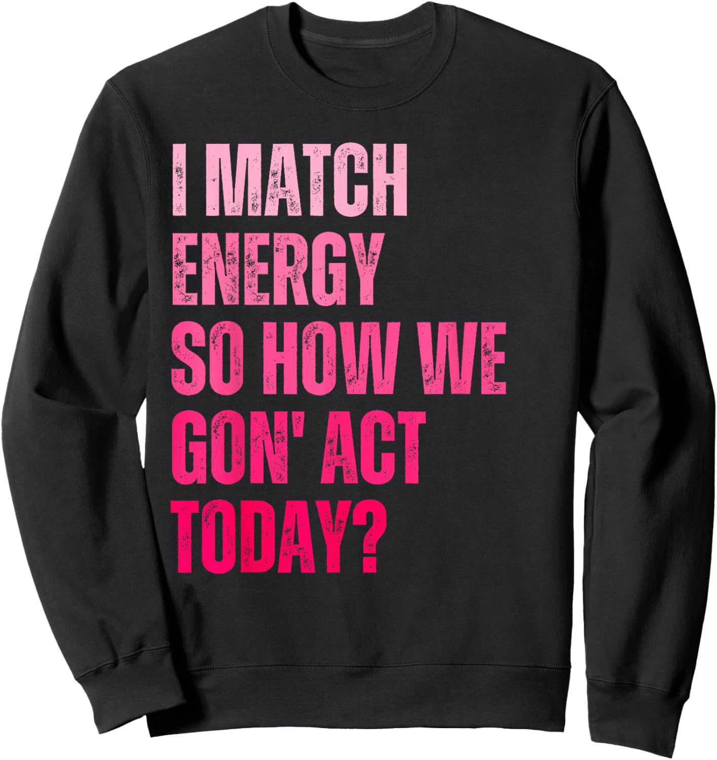 Retro I Match Energy So How We Gone Act Today Funny Saying Sweatshirt - Sweatshirt | Black