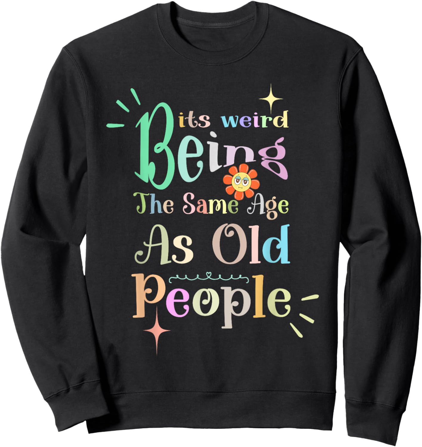It's Weird Being The Same Age As Old People, Funny Sarcastic Sweatshirt - Sweatshirt | Black
