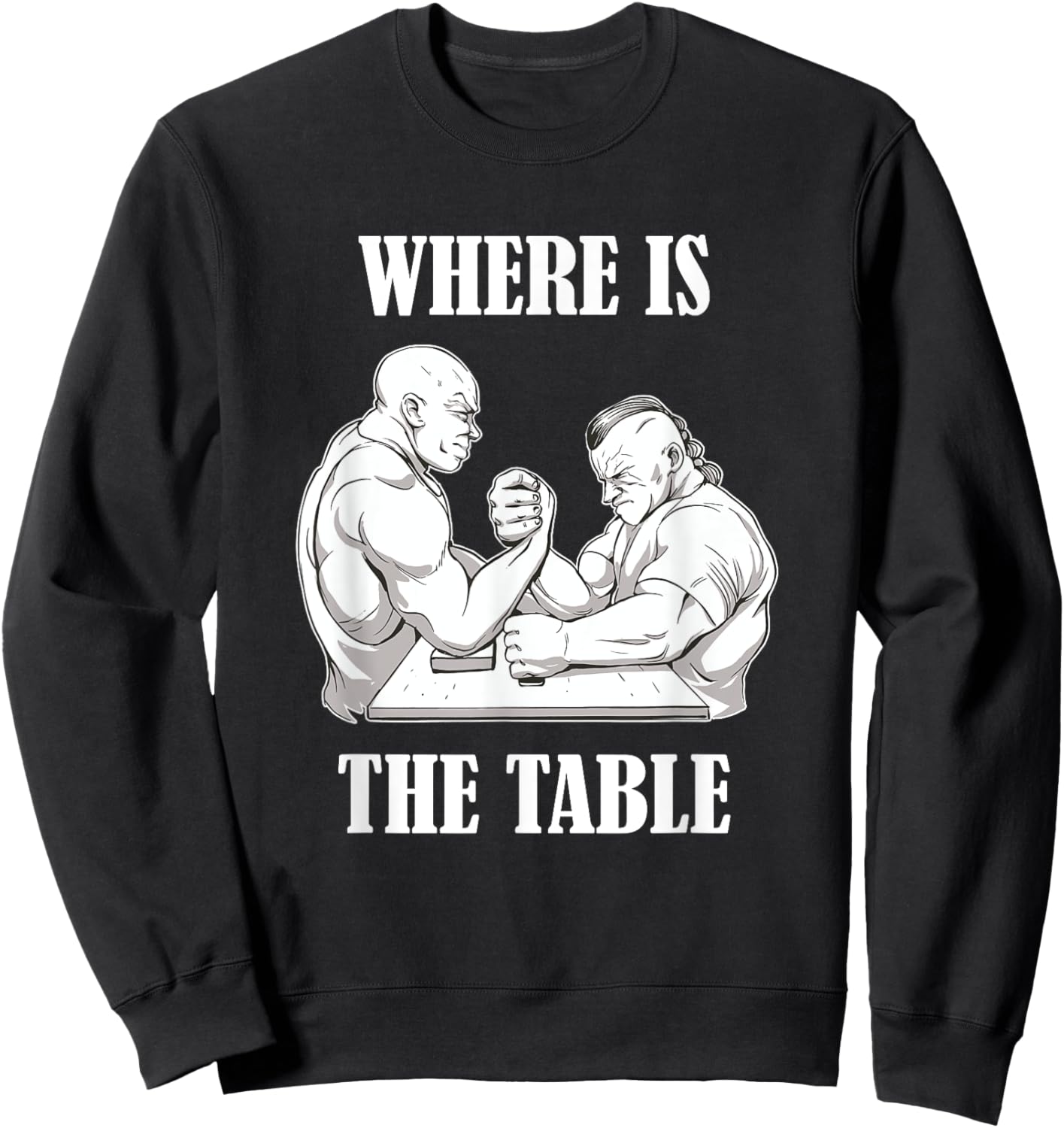 Where Is The Table Funny Arm Wrestling Biceps Arm Presses Sweatshirt - Sweatshirt | Black