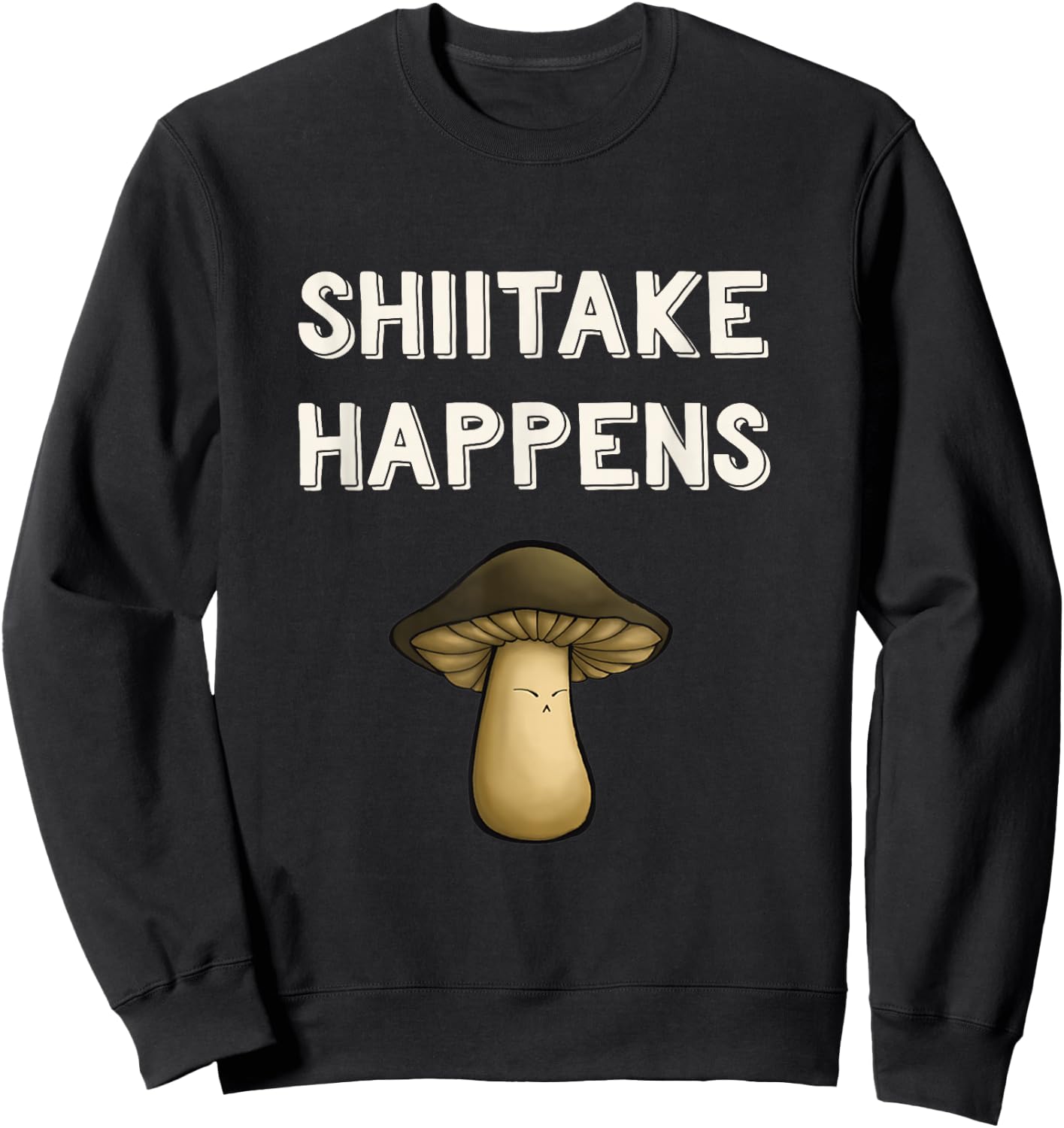 Funny Mushroom Pun Shiitake Shit Happens Gag Mushroom Hunter Sweatshirt - Sweatshirt | Black