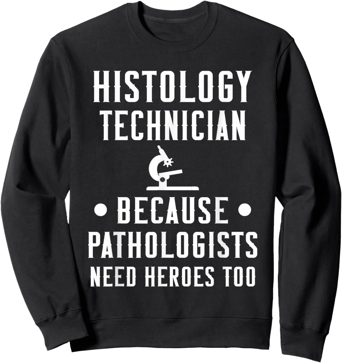 Histology Tech Because Pathologists Need Heroes Sweatshirt - Sweatshirt | Black