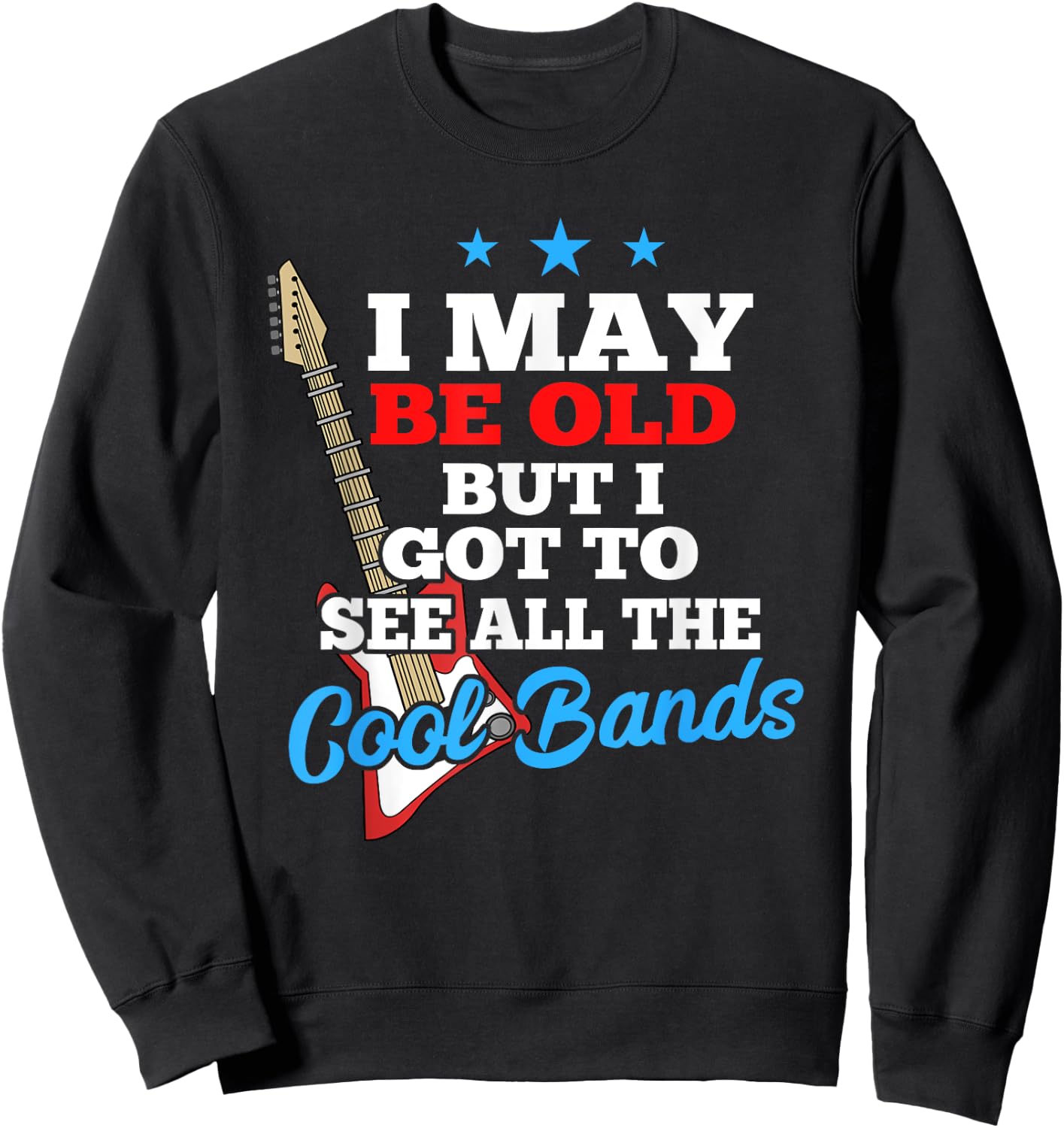 I May Be Old But I Got To See All The Cool Bands Sweatshirt - Sweatshirt | Black