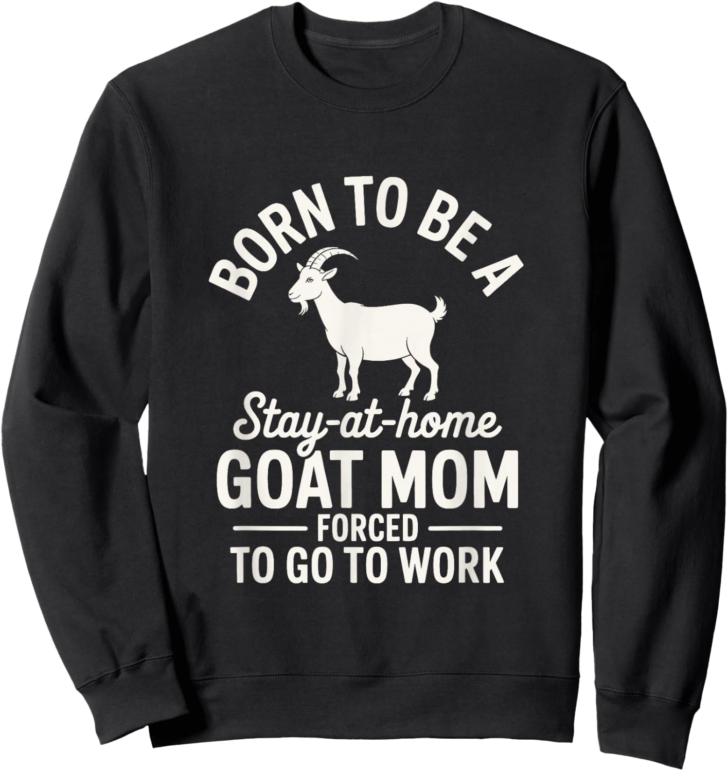 Born to be a Goat Mom Forced to go to Work! Cute Farm Animal Sweatshirt - Sweatshirt | Black