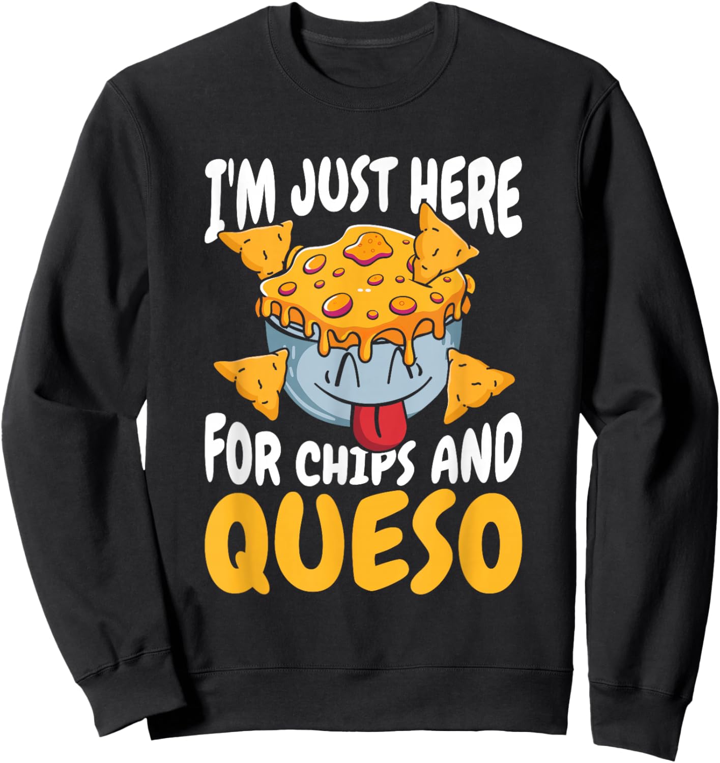 Cheese - Foodie Cheesy Im Just Here For Chips And Queso Sweatshirt - Sweatshirt | Black