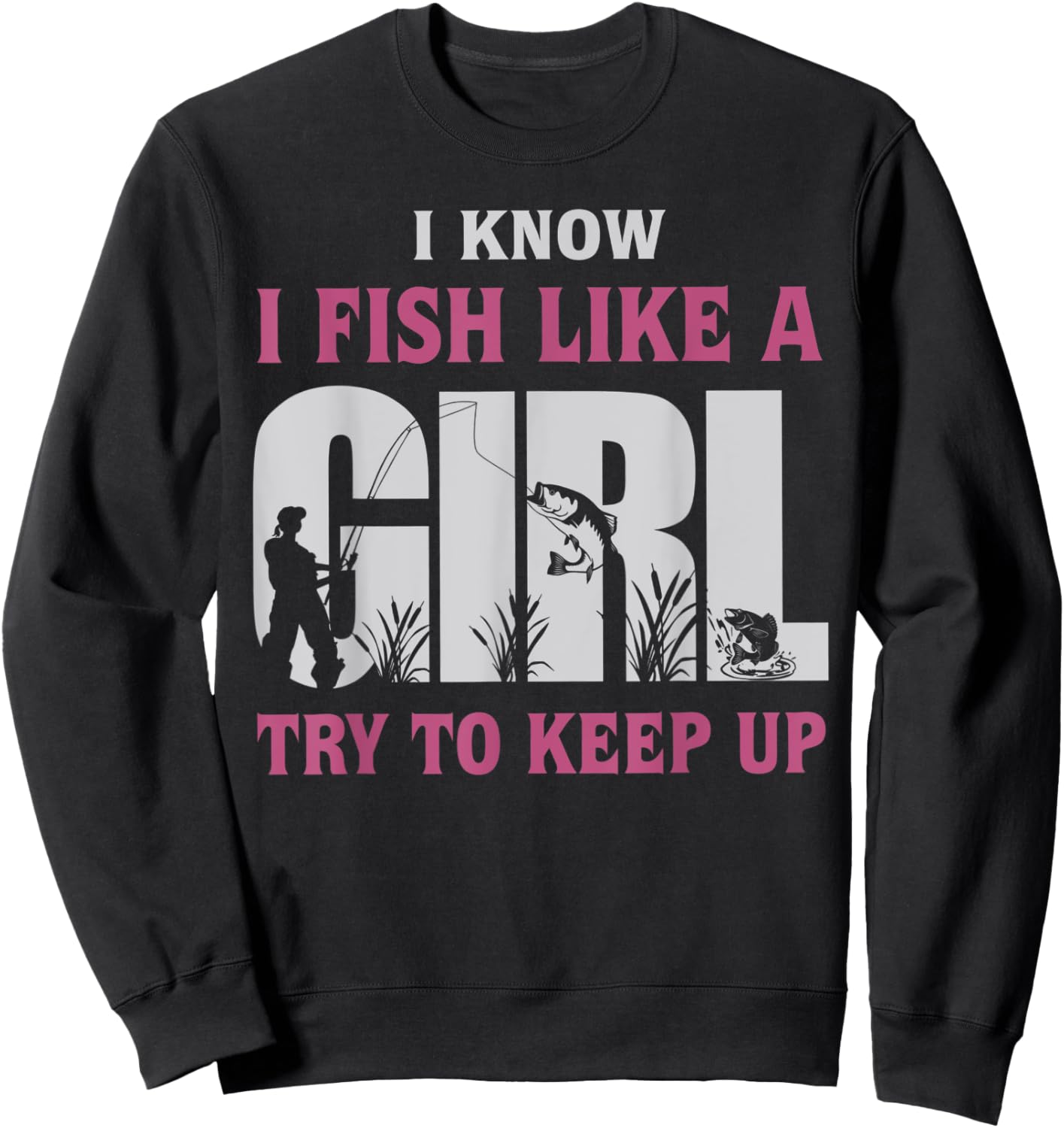 I Know I Fish Like a Girl Try to Keep Up Funny Fishing Women Sweatshirt - Sweatshirt | Black