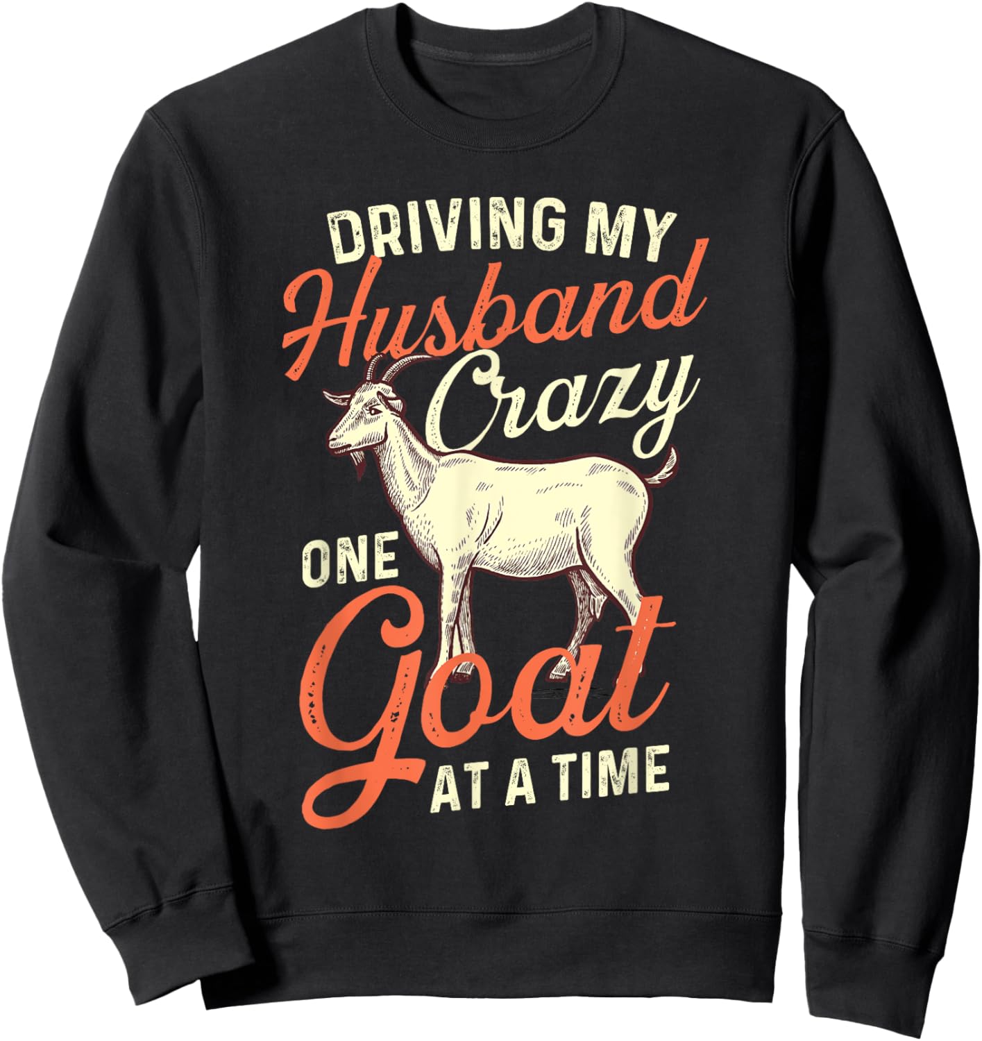 Driving My Husband Crazy One Goat At A Time - Goat Lover Sweatshirt - Sweatshirt | Black