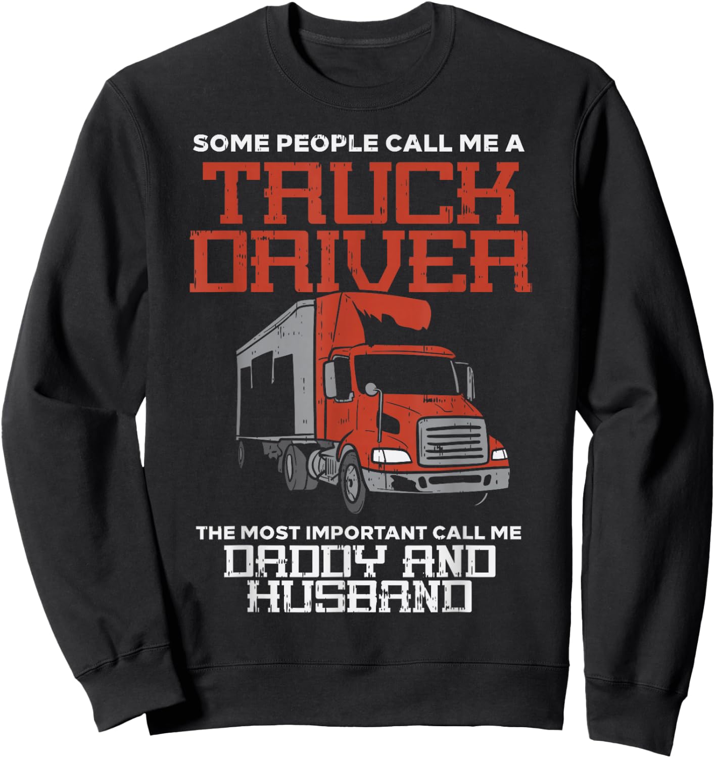 Truck Driver Most Important Daddy Husband Trucker Men Gift Sweatshirt - Sweatshirt | Black