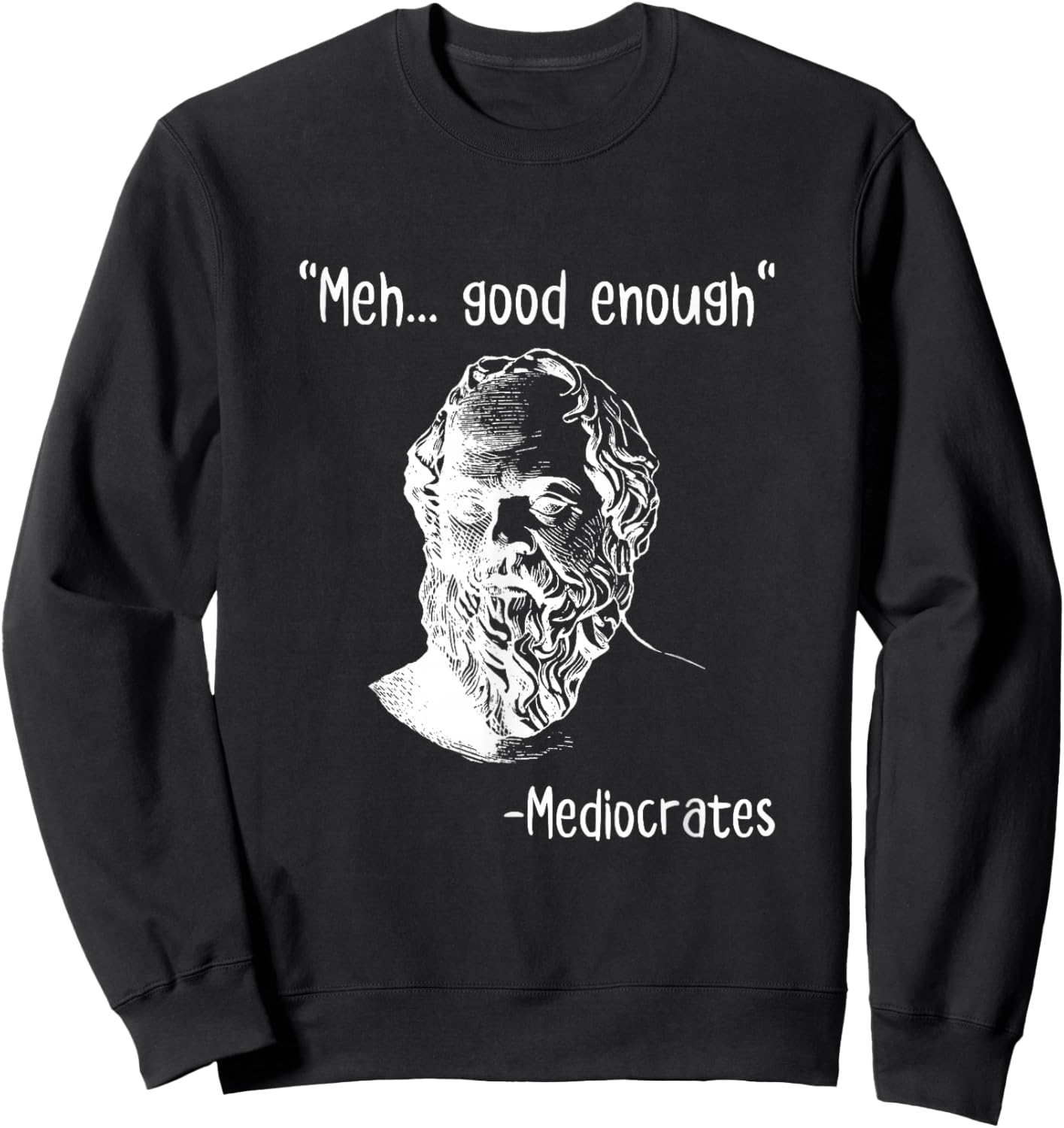 Meh Good Enough Mediocrates Funny Demotivational Quote Sweatshirt - Sweatshirt | Black