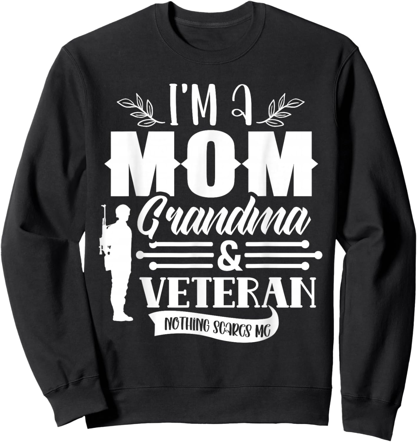 I'm A Mom Grandma & Veteran Nothing Scares Me Proud Veterans Sweatshirt - Sweatshirt | Black