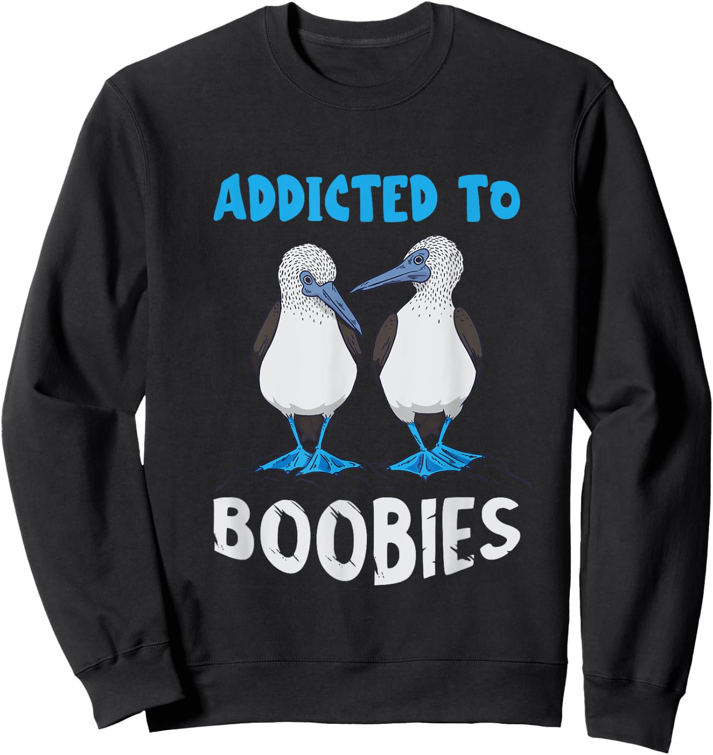 Addicted To Boobies Blue Footed Booby Blue Footed Boobies Sweatshirt - Sweatshirt | Black