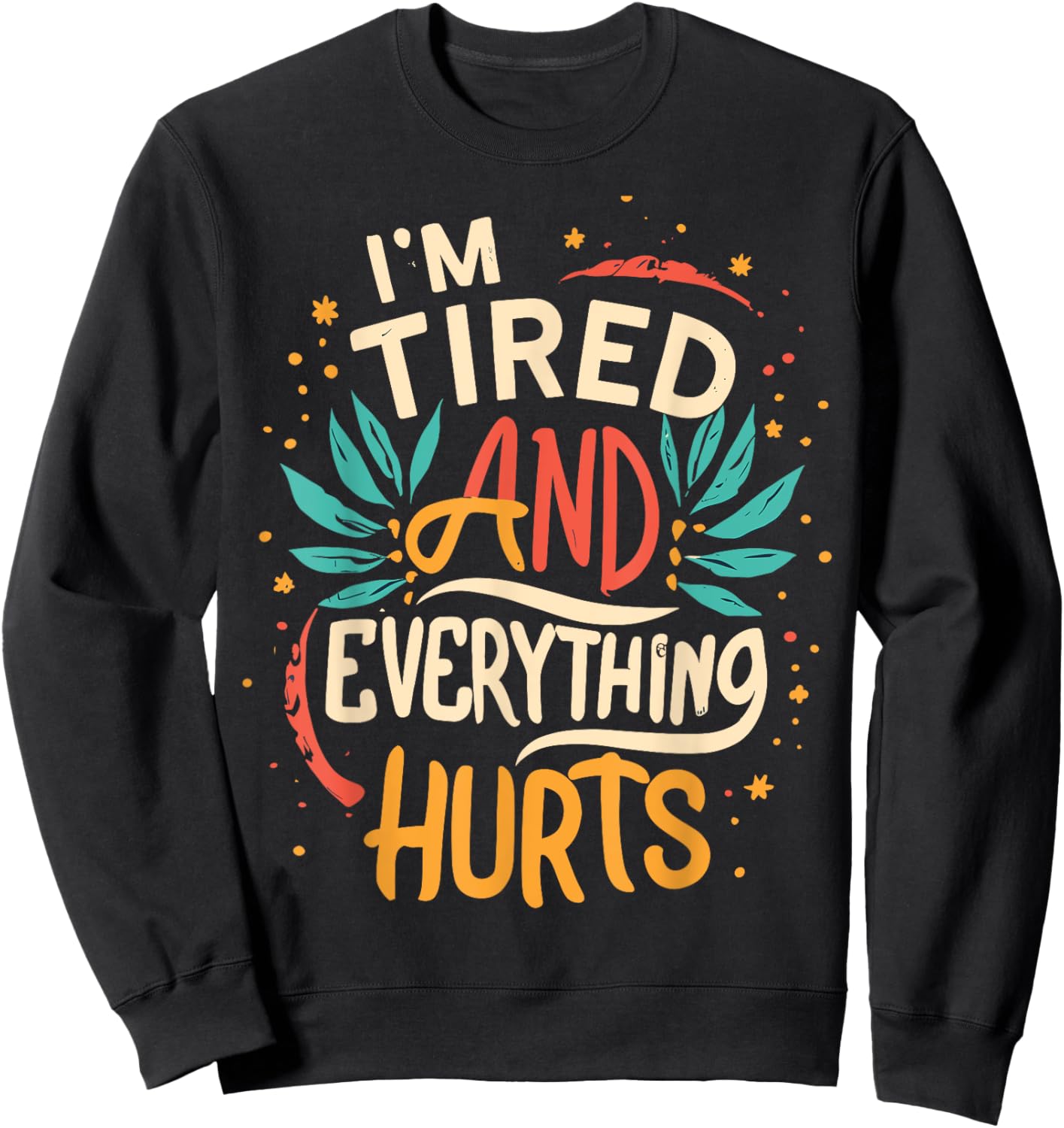 I'm Tired And Everything Hurts funny quote workout gym Sweatshirt - Sweatshirt | Black