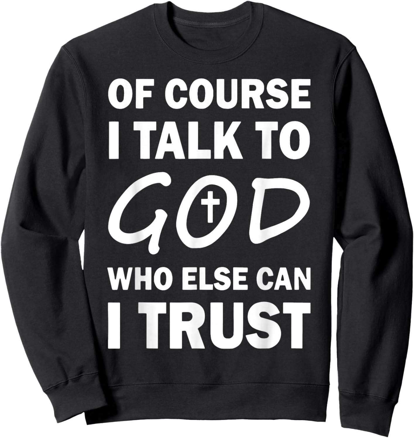 Of Course I Talk To God Who Else Can I Trust Religious Jesus Sweatshirt - Sweatshirt | Black
