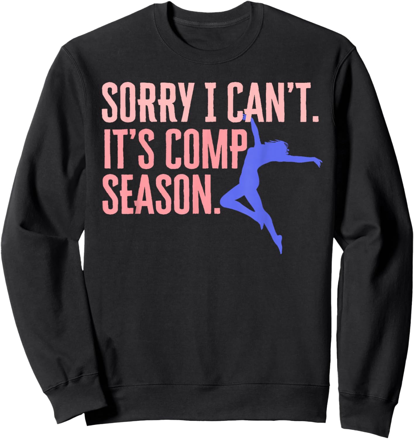 Sorry I Can't Its Comp Season Cheer Gilrs Comp Dance Mom Sweatshirt - Sweatshirt | Black
