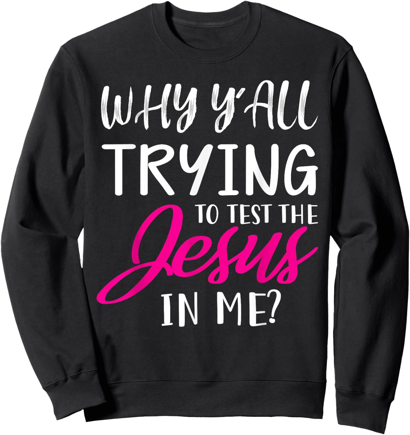 Why Y'All Trying To Test The Jesus In Me Funny Christian Sweatshirt - Sweatshirt | Black