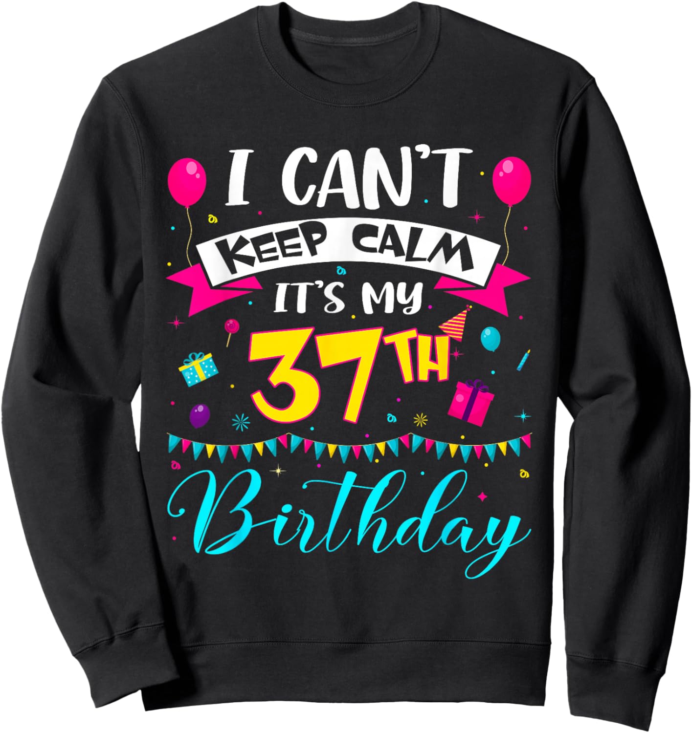 I Can't Keep Calm It's My 37th Birthday 37 Year Old Gifts Sweatshirt - Sweatshirt | Black