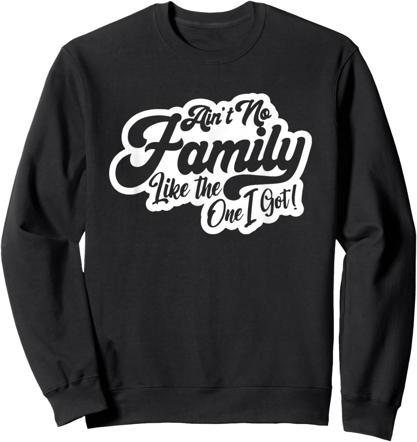Ain't No Family Like The One I Got, Family Reunion, Family Sweatshirt - Sweatshirt | Black