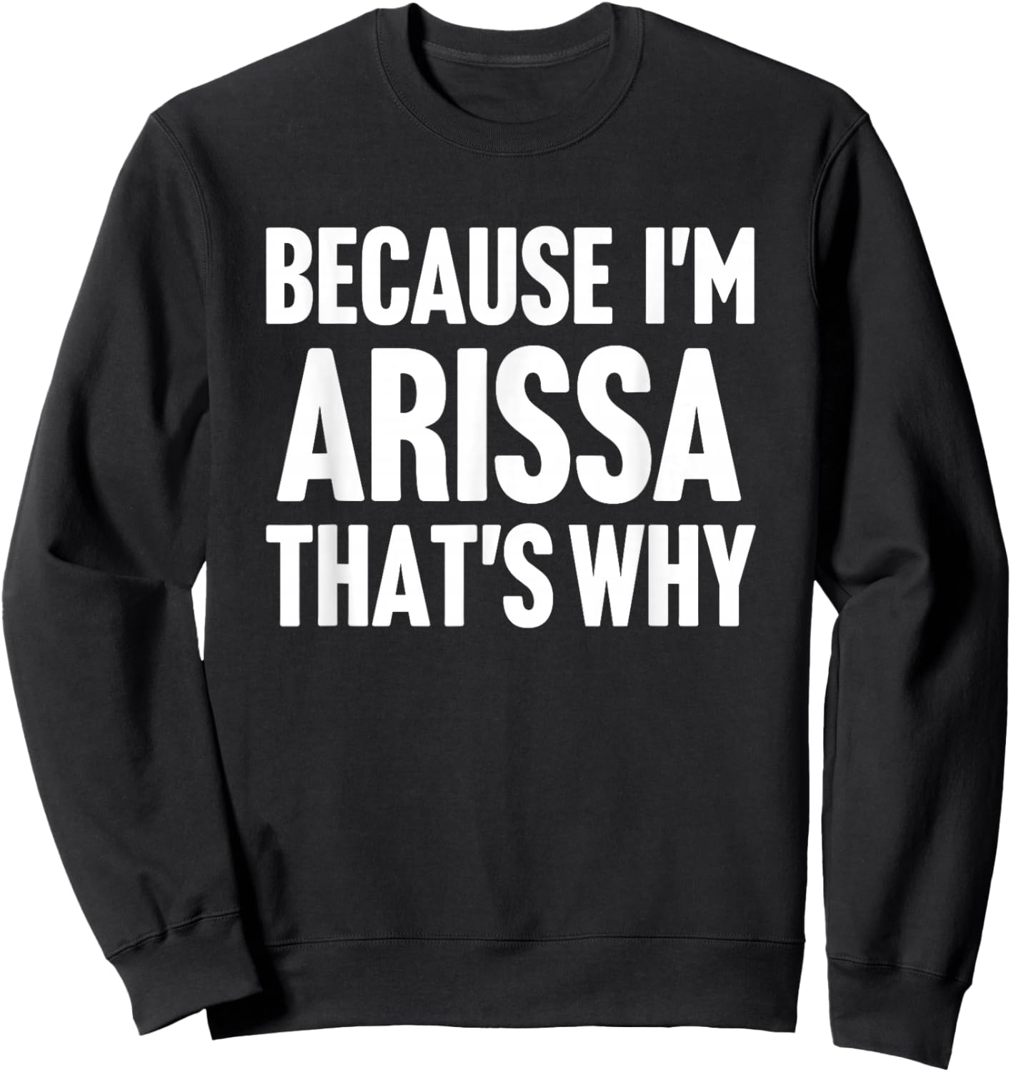 Because I'm Arissa That's Why Am Personalized Name Sweatshirt - Sweatshirt | Black