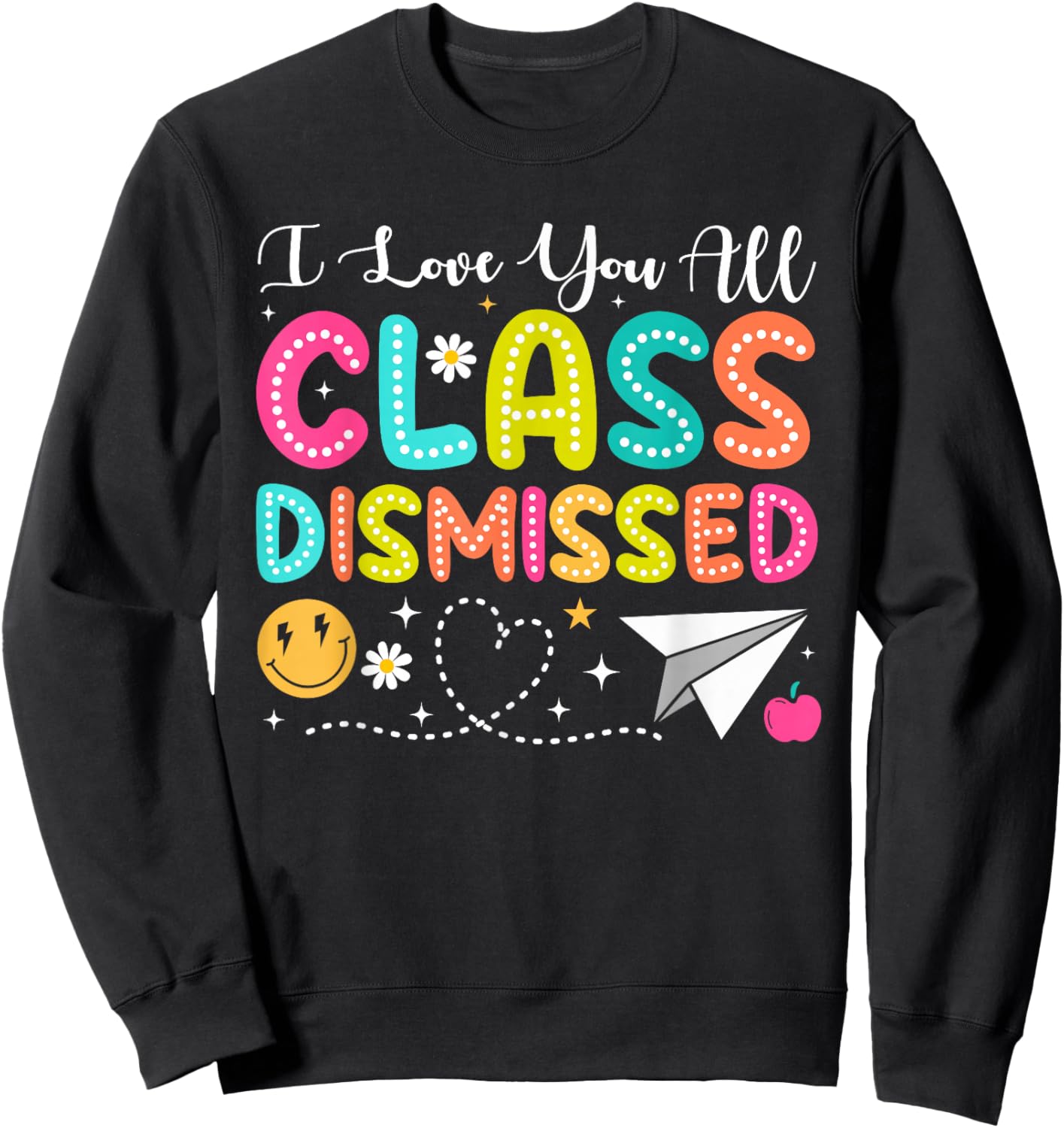 I Love You All Class Dismissed Teacher Last Day Of School Sweatshirt - Sweatshirt | Black