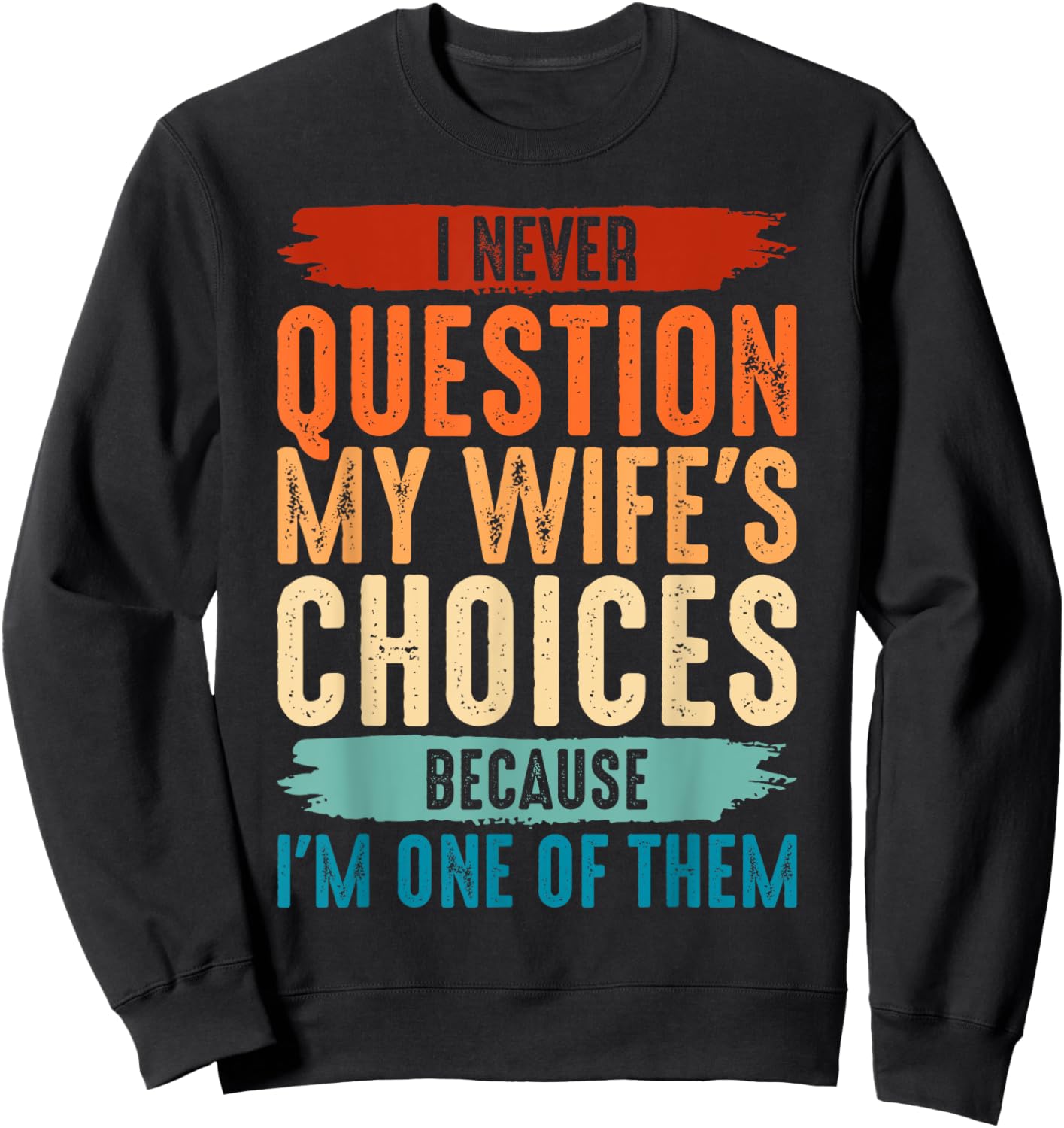I Never Question My Wife's Choices Because I'm One Of Them Sweatshirt - Sweatshirt | Black