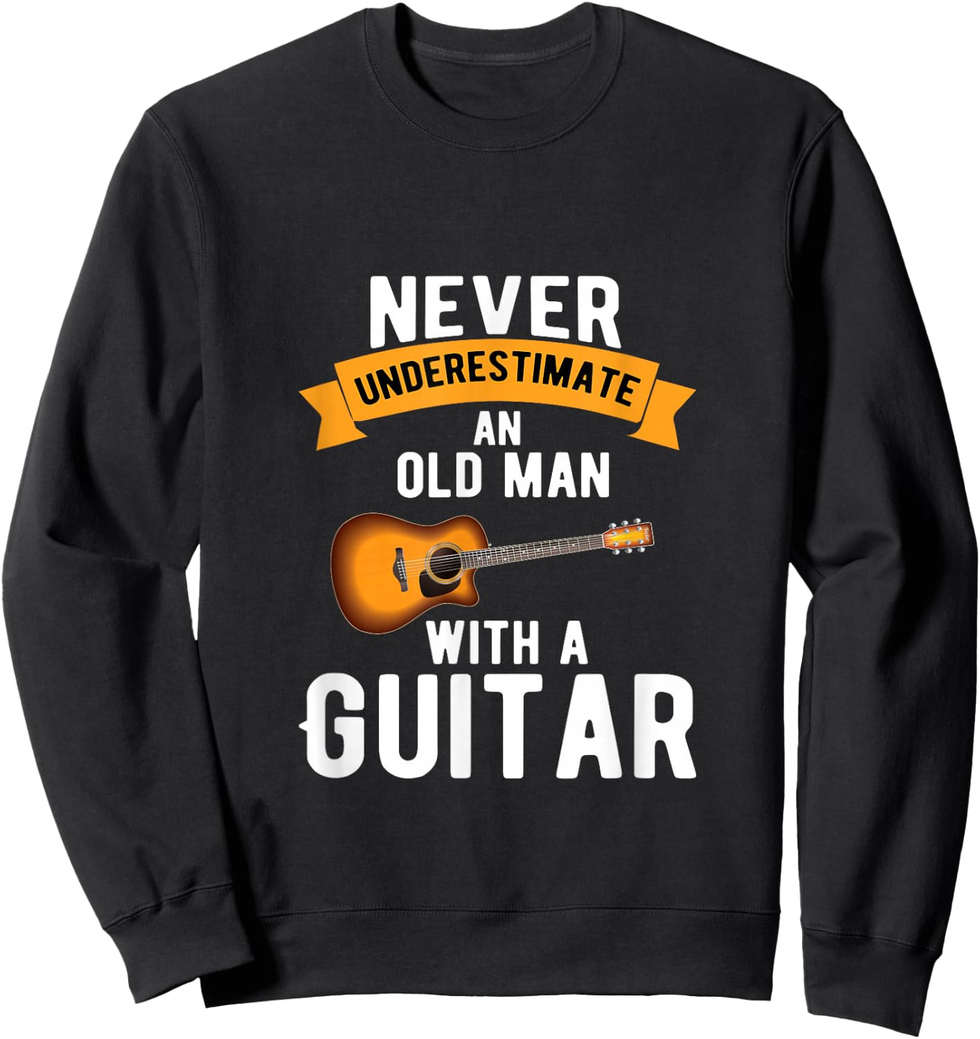 Guitar Funny Never Underestimate an Old Man with a Guitar Sweatshirt - Sweatshirt | Black