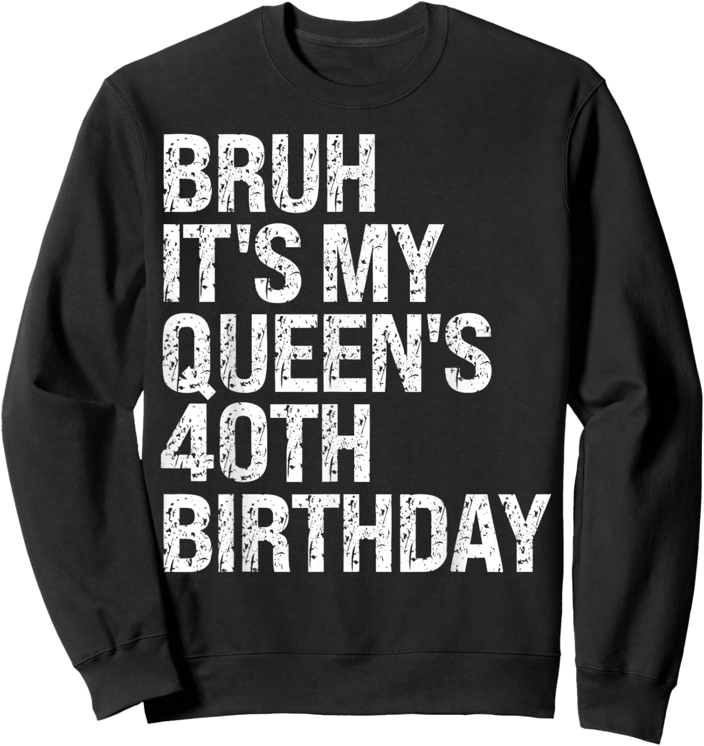 Bruh It's My Queen's 40th Birthday Bro Crown OMG Happy Funny Sweatshirt - Sweatshirt | Black