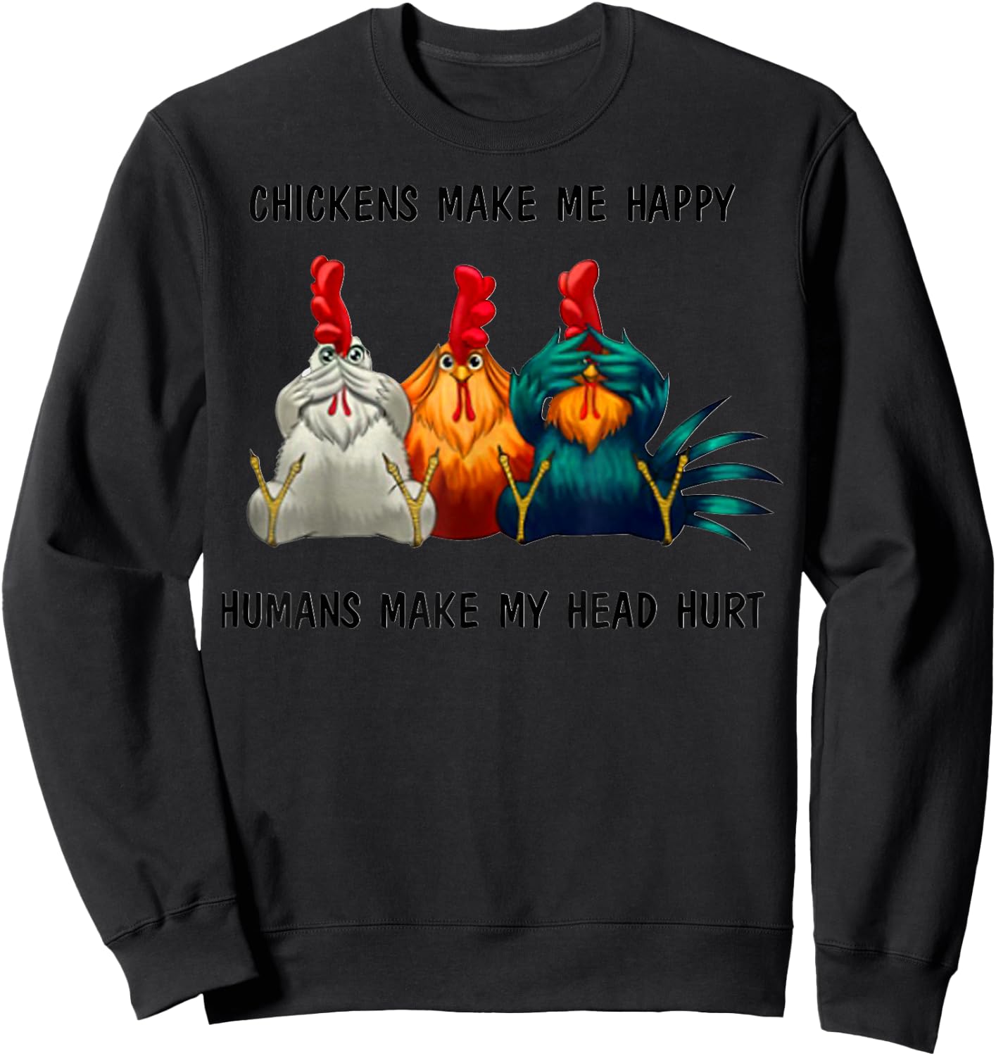 Chickens Make Me Happy Humans Make My Head Hurt Three Wise Sweatshirt - Sweatshirt | Black