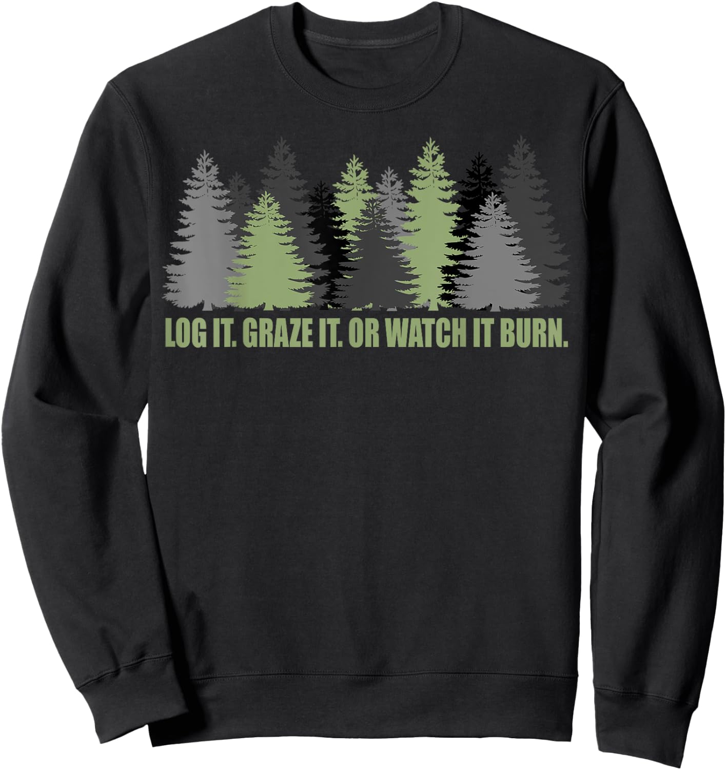 Log It Graze It Or Watch It Burn Help Prevent Forest Fires Sweatshirt - Sweatshirt | Black