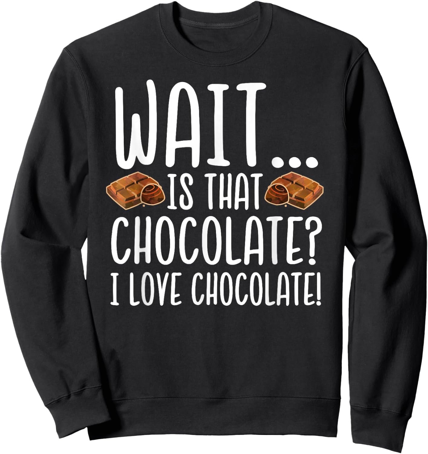 Chocolate Lover - Is That Chocolate I Love Chocolate Sweatshirt - Sweatshirt | Black