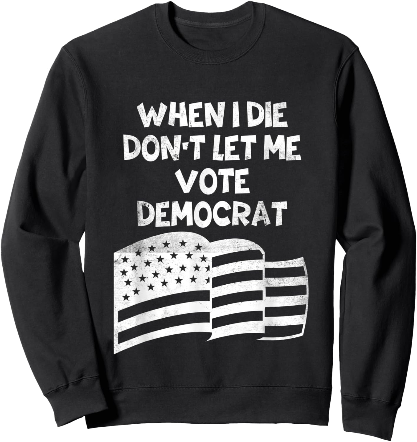 When I Die Don't Let Me Vote Democrat Funny Vintage USA Flag Sweatshirt - Sweatshirt | Black