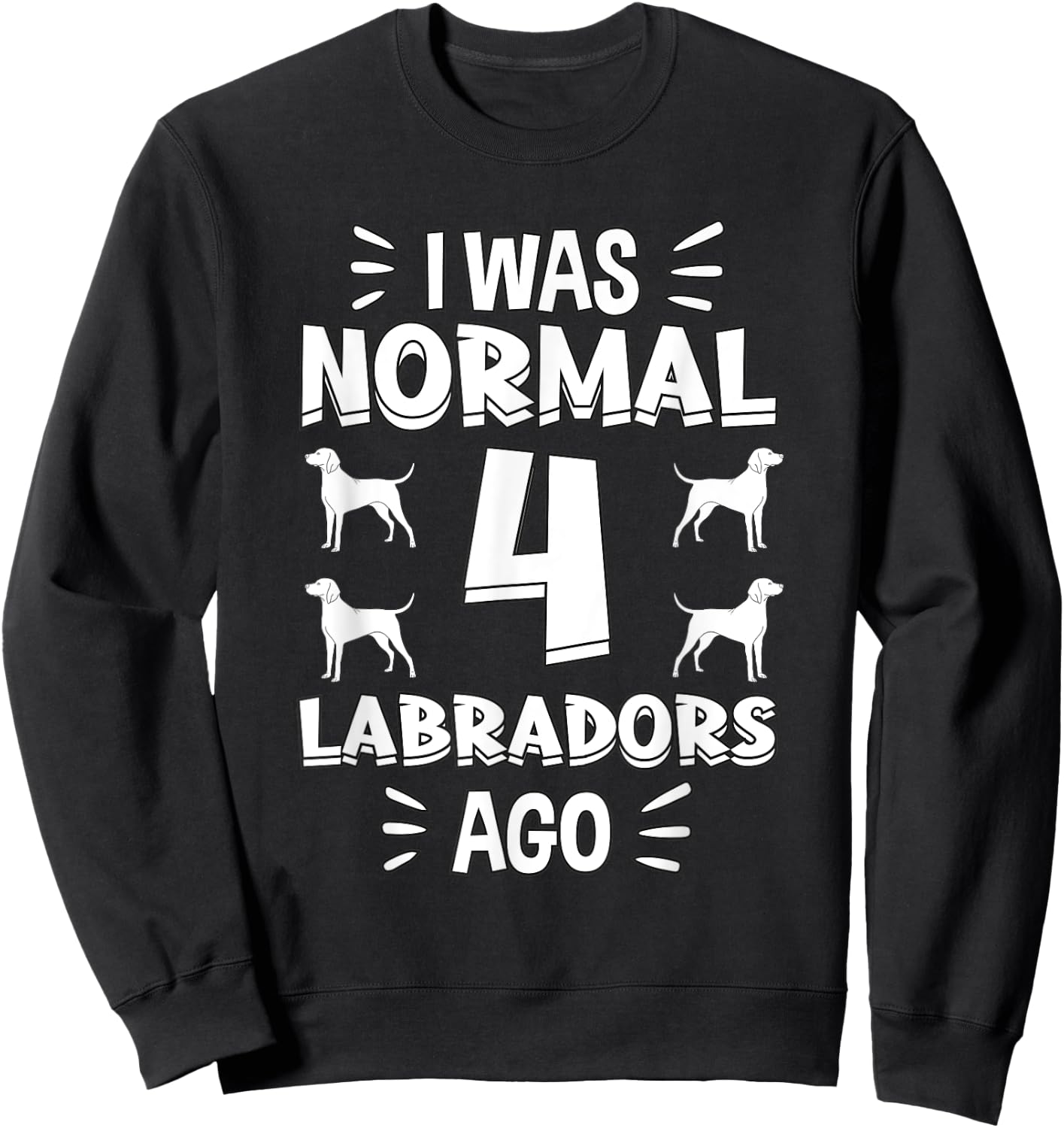 I Was Normal 4 Labradors Ago Chocolate Lab Gift Labrador Sweatshirt - Sweatshirt | Black