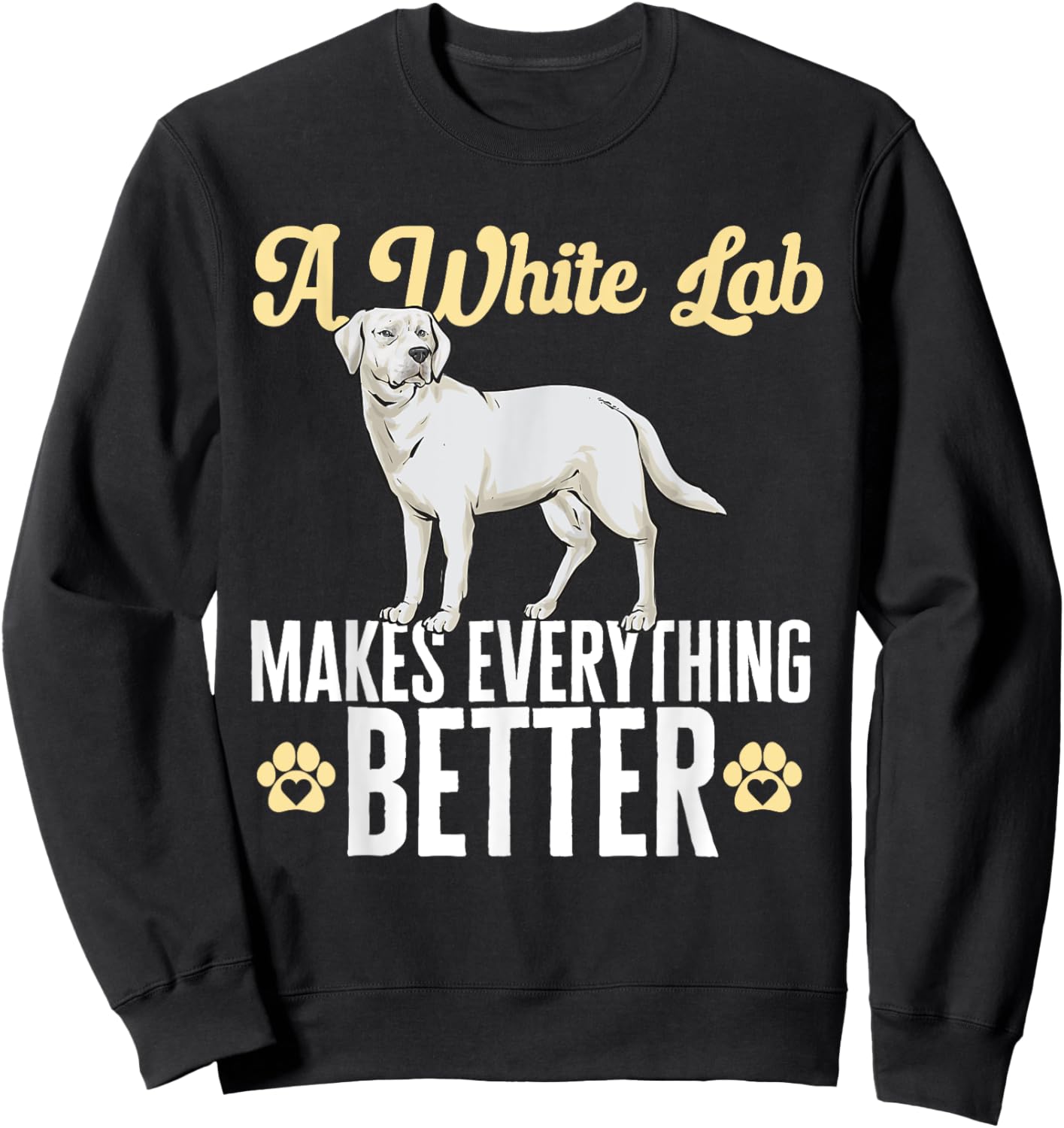 White Lab Makes Everything Better White Labrador Retriever Sweatshirt - Sweatshirt | Black